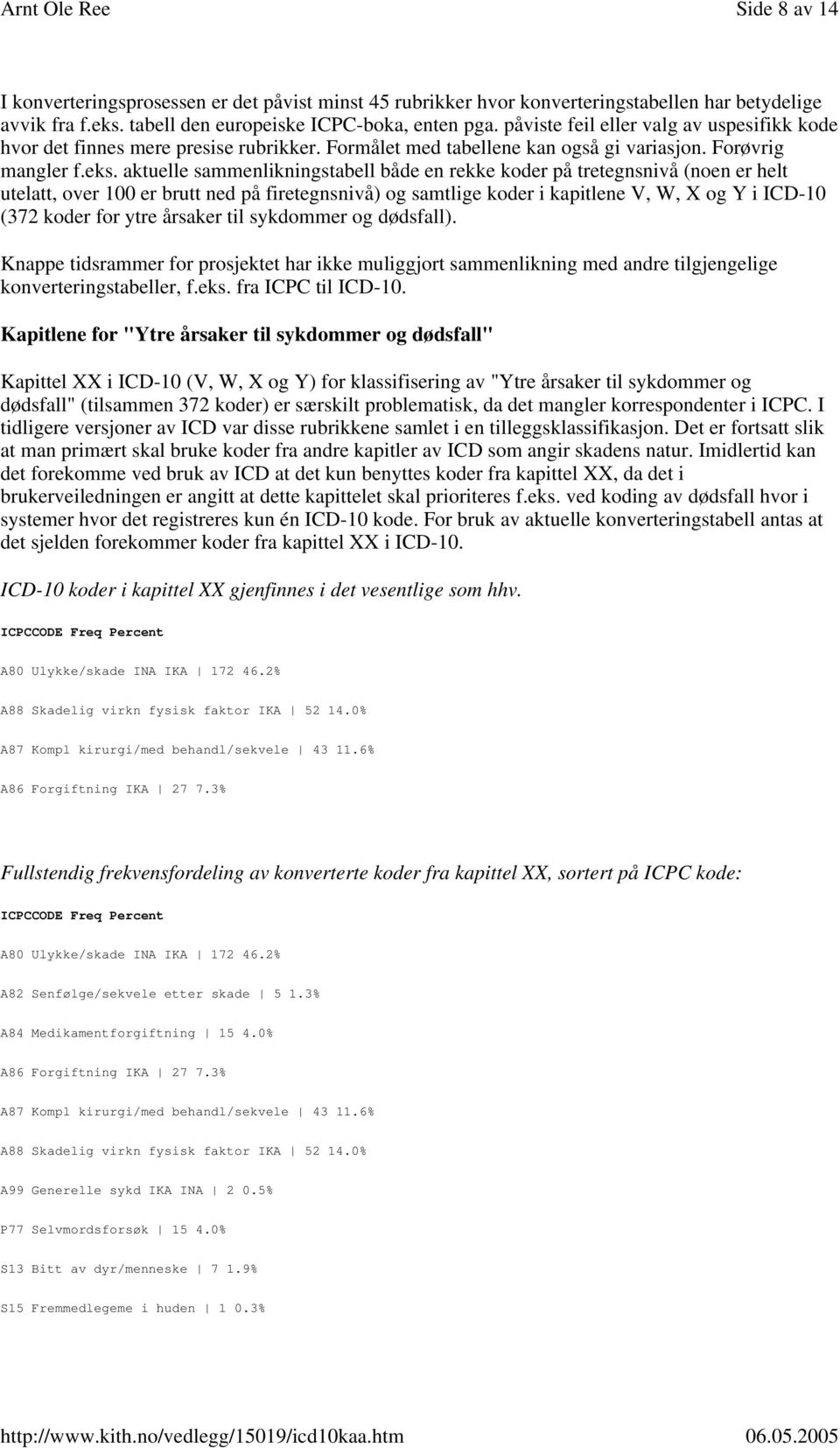 aktuelle sammenlikningstabell både en rekke koder på tretegnsnivå (noen er helt utelatt, over 100 er brutt ned på firetegnsnivå) og samtlige koder i kapitlene V, W, X og Y i ICD-10 (372 koder for