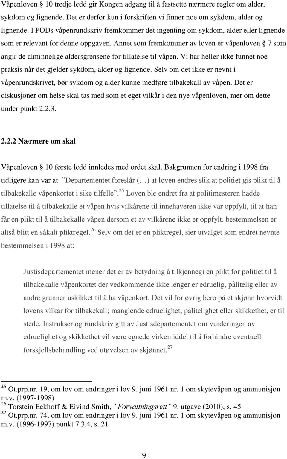 Annet som fremkommer av loven er våpenloven 7 som angir de alminnelige aldersgrensene for tillatelse til våpen. Vi har heller ikke funnet noe praksis når det gjelder sykdom, alder og lignende.