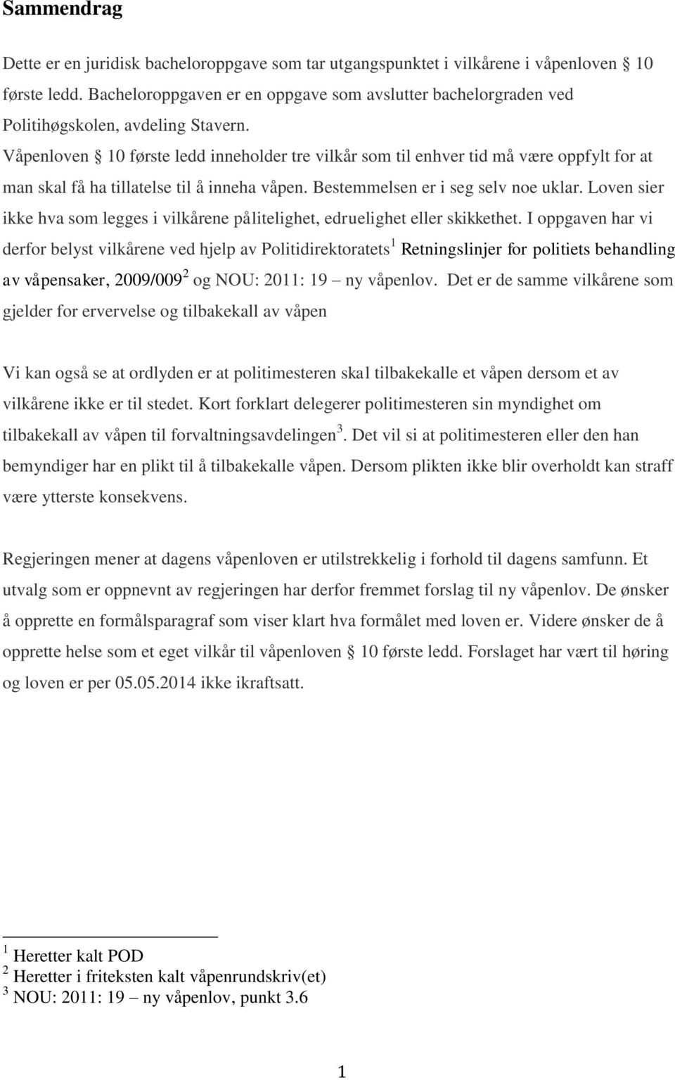 Våpenloven 10 første ledd inneholder tre vilkår som til enhver tid må være oppfylt for at man skal få ha tillatelse til å inneha våpen. Bestemmelsen er i seg selv noe uklar.