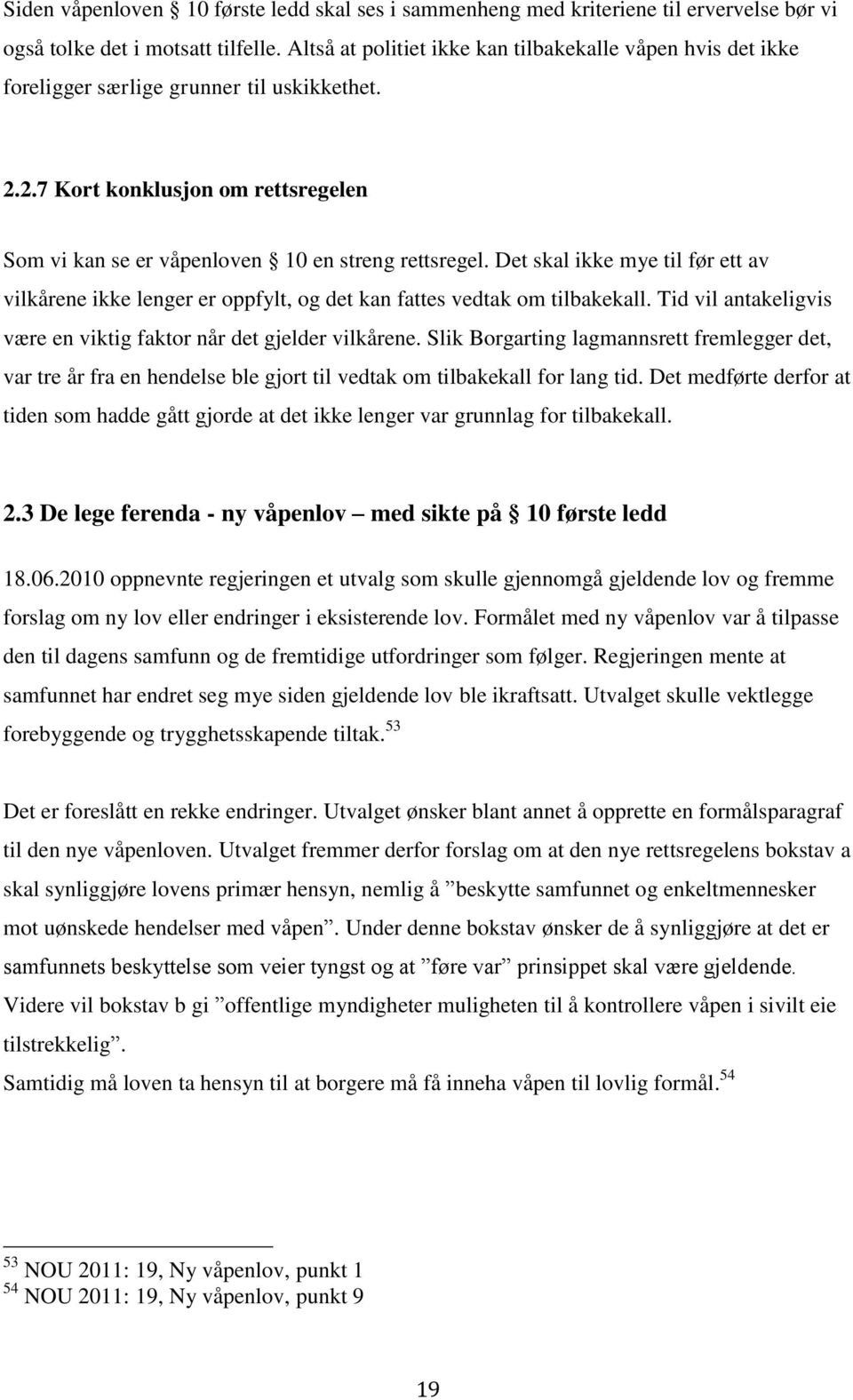 Det skal ikke mye til før ett av vilkårene ikke lenger er oppfylt, og det kan fattes vedtak om tilbakekall. Tid vil antakeligvis være en viktig faktor når det gjelder vilkårene.