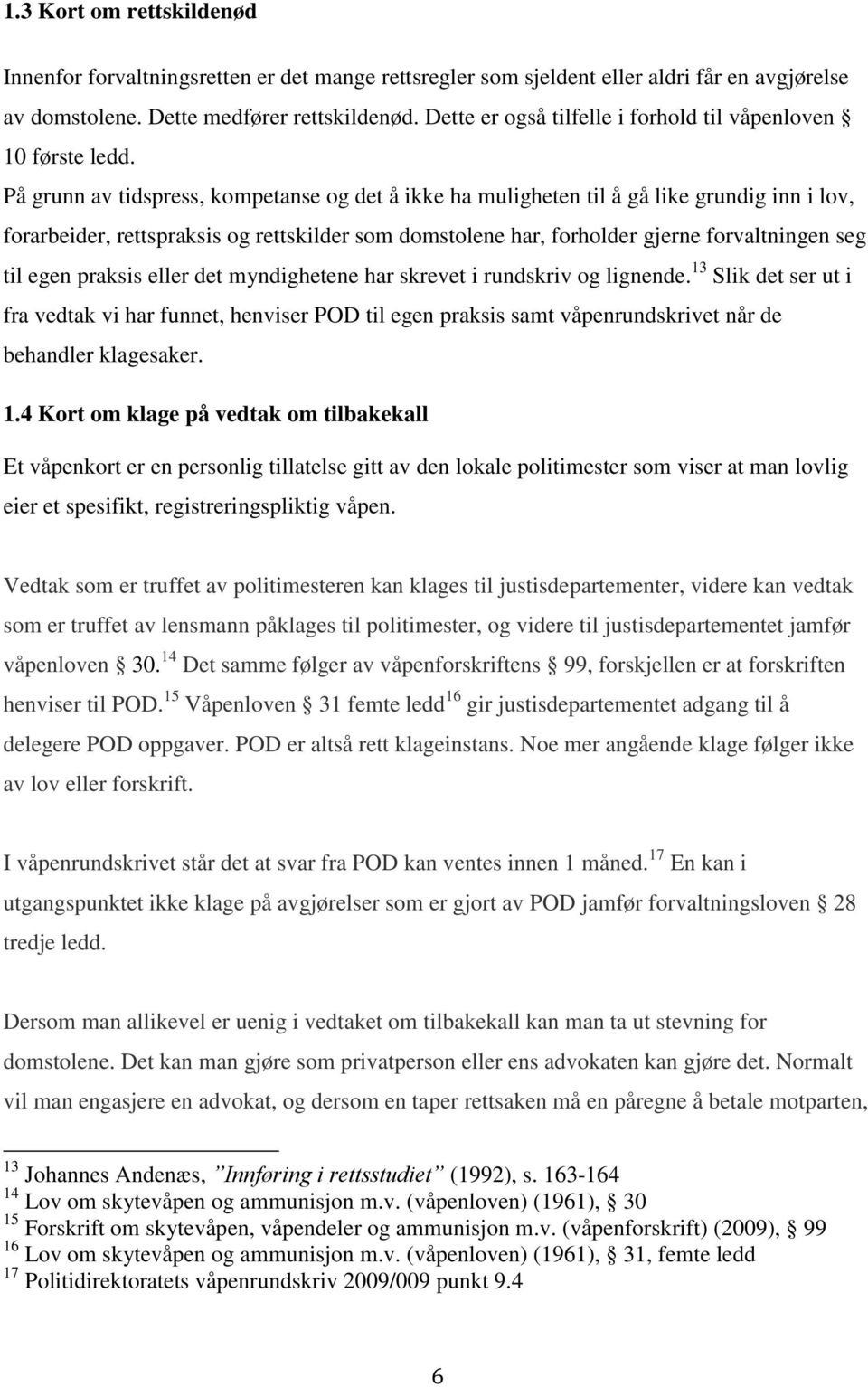 På grunn av tidspress, kompetanse og det å ikke ha muligheten til å gå like grundig inn i lov, forarbeider, rettspraksis og rettskilder som domstolene har, forholder gjerne forvaltningen seg til egen