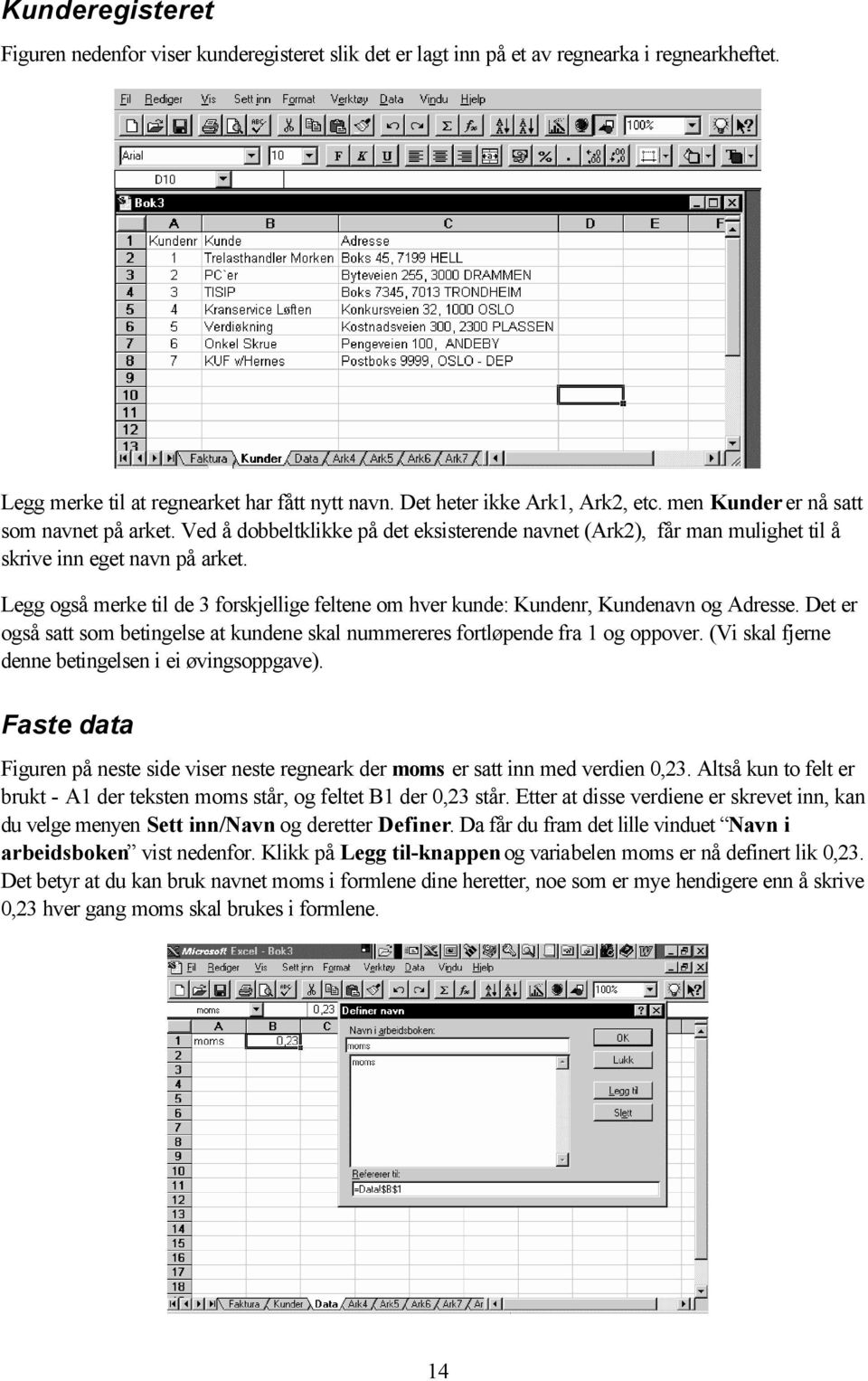 Legg også merke til de 3 forskjellige feltene om hver kunde: Kundenr, Kundenavn og Adresse. Det er også satt som betingelse at kundene skal nummereres fortløpende fra 1 og oppover.