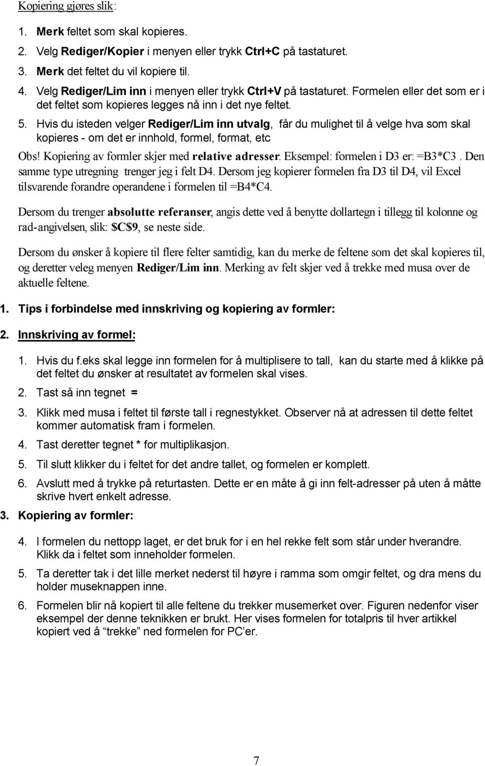 Hvis du isteden velger Rediger/Lim inn utvalg, får du mulighet til å velge hva som skal kopieres - om det er innhold, formel, format, etc Obs! Kopiering av formler skjer med relative adresser.