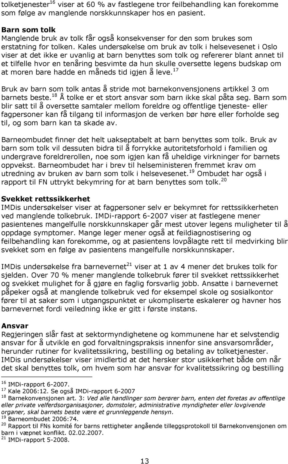 Kales undersøkelse om bruk av tolk i helsevesenet i Oslo viser at det ikke er uvanlig at barn benyttes som tolk og refererer blant annet til et tilfelle hvor en tenåring besvimte da hun skulle