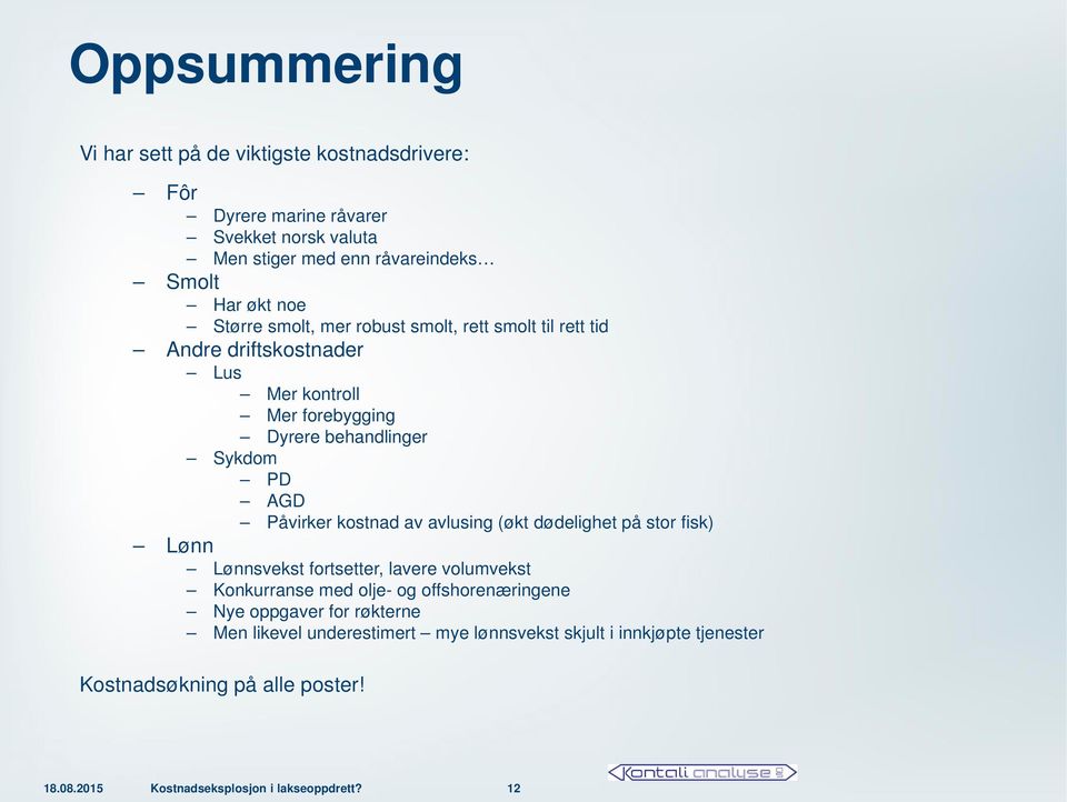 kostnad av avlusing (økt dødelighet på stor fisk) Lønn Lønnsvekst fortsetter, lavere volumvekst Konkurranse med olje- og offshorenæringene Nye oppgaver for