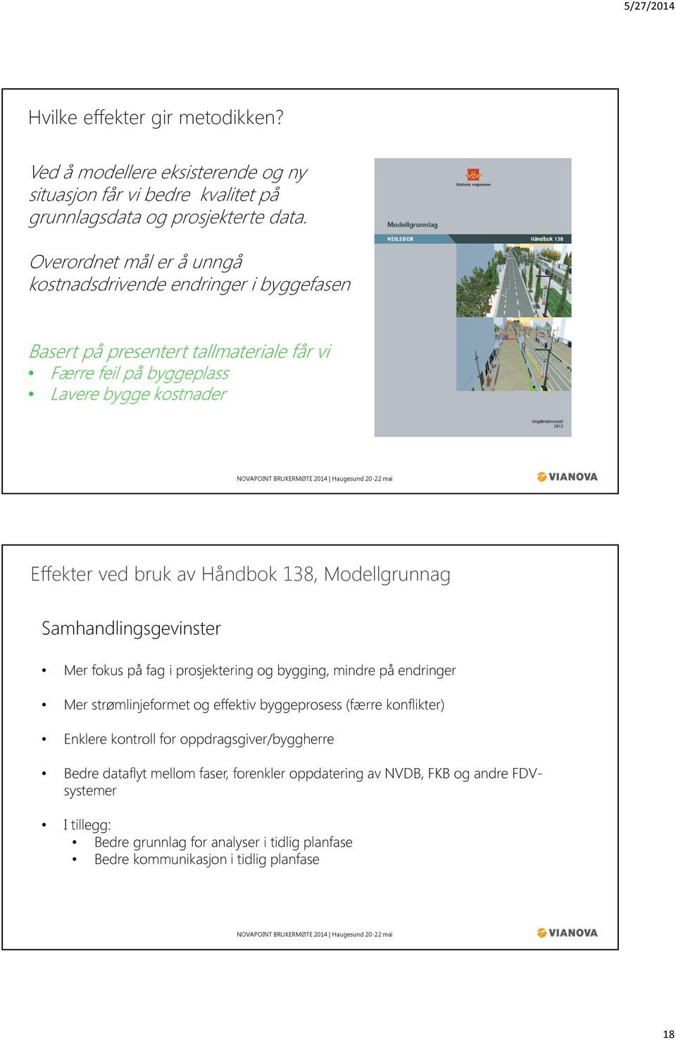 Håndbok 138, Modellgrunnag Samhandlingsgevinster Mer fokus på fag i prosjektering og bygging, mindre på endringer Mer strømlinjeformet og effektiv byggeprosess (færre konflikter)