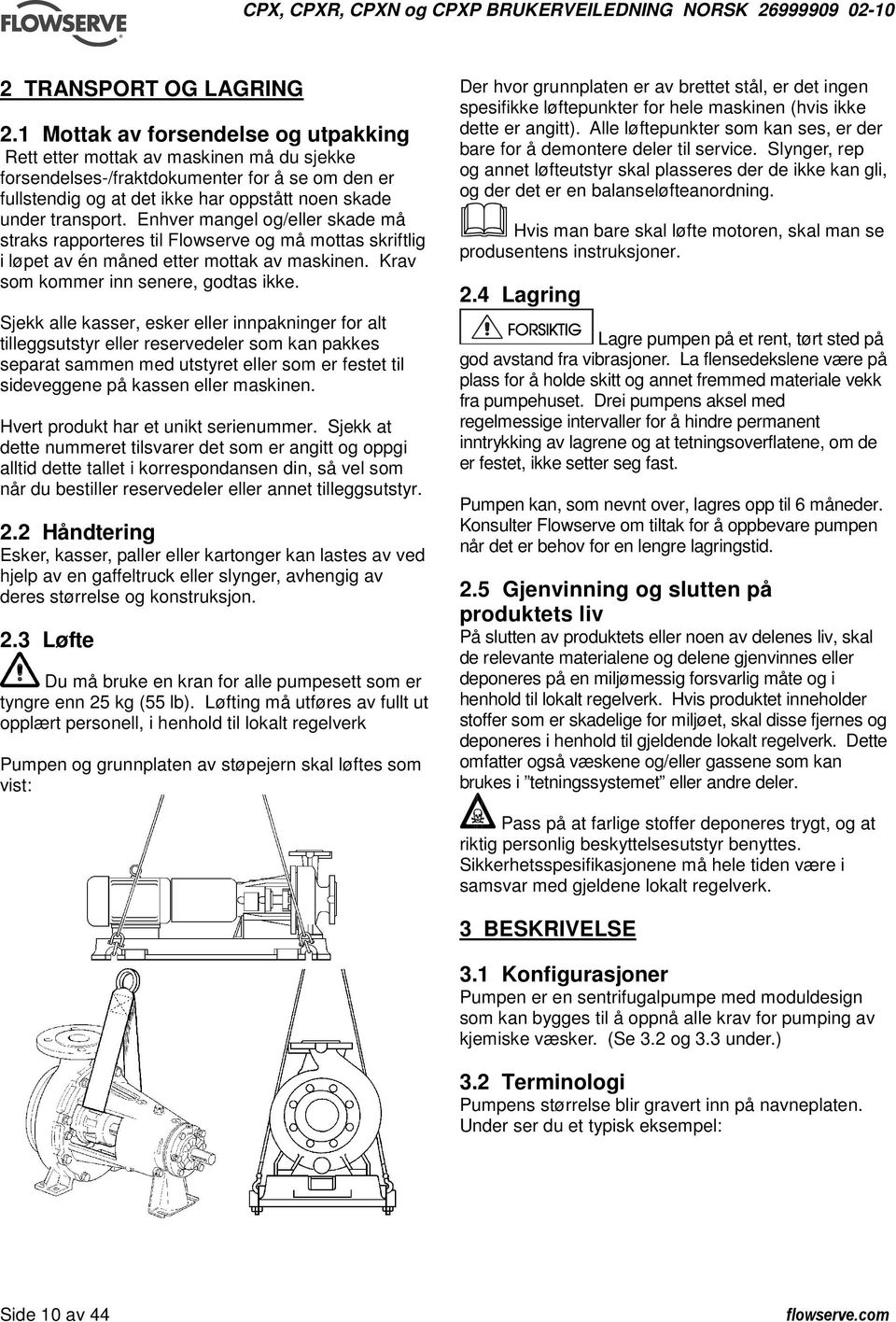 Enhver mangel og/eller skade må straks rapporteres til Flowserve og må mottas skriftlig i løpet av én måned etter mottak av maskinen. Krav som kommer inn senere, godtas ikke.