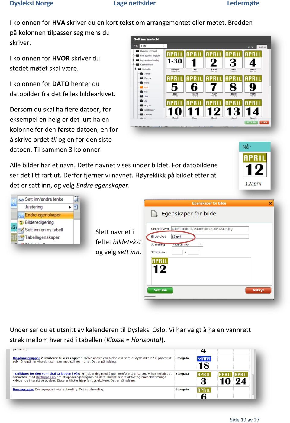 Dersom du skal ha flere datoer, for eksempel en helg er det lurt ha en kolonne for den første datoen, en for å skrive ordet til og en for den siste datoen. Til sammen 3 kolonner.