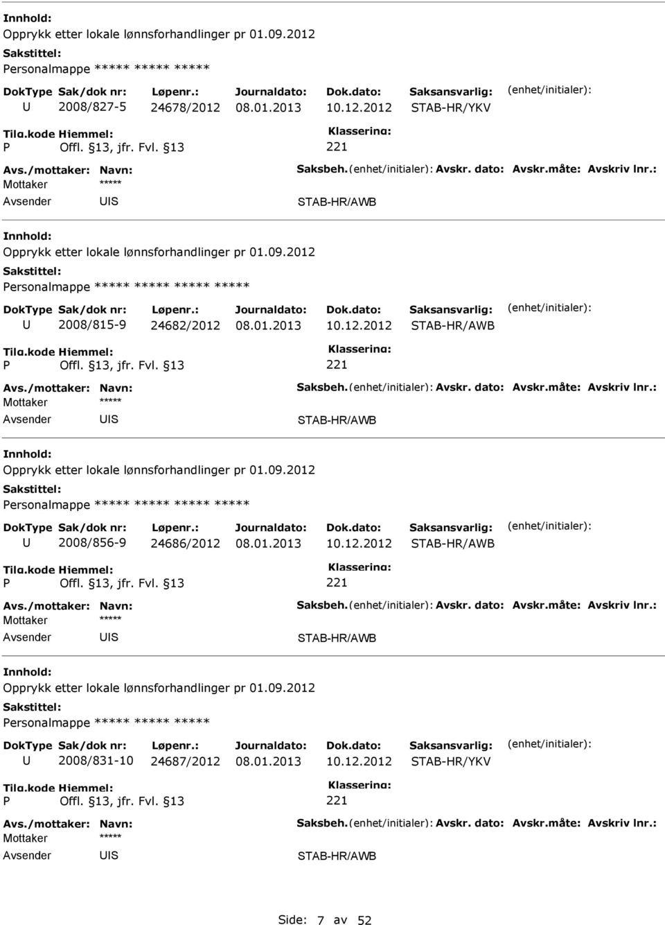 09.2012 ersonalmappe ***** ***** ***** ***** 2008/856-9 24686/2012 10.12.2012 TAB-HR/AWB TAB-HR/AWB Opprykk etter lokale lønnsforhandlinger pr 01.