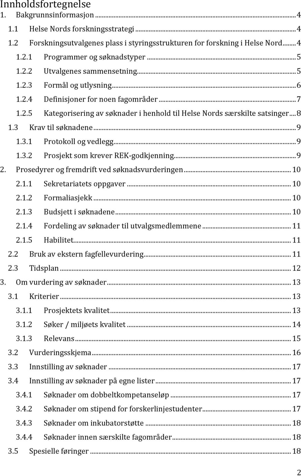 3 Krav til søknadene... 9 1.3.1 Protokoll og vedlegg... 9 1.3.2 Prosjekt som krever REK-godkjenning... 9 2. Prosedyrer og fremdrift ved søknadsvurderingen... 10 2.1.1 Sekretariatets oppgaver... 10 2.1.2 Formaliasjekk.