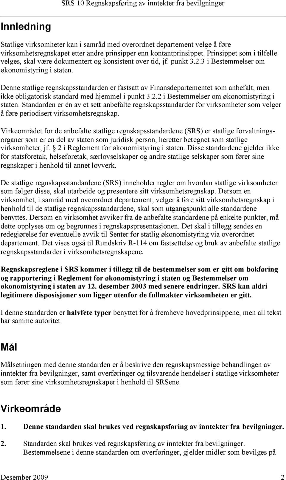 Denne statlige regnskapsstandarden er fastsatt av Finansdepartementet som anbefalt, men ikke obligatorisk standard med hjemmel i punkt 3.2.2 i Bestemmelser om økonomistyring i staten.