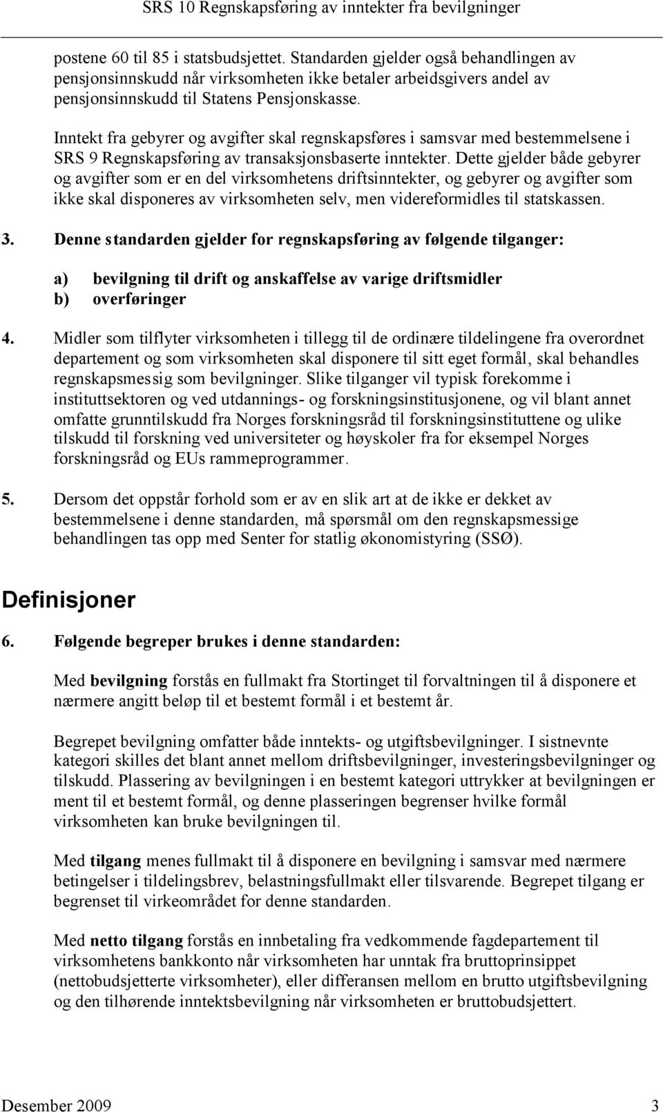 Dette gjelder både gebyrer og avgifter som er en del virksomhetens driftsinntekter, og gebyrer og avgifter som ikke skal disponeres av virksomheten selv, men videreformidles til statskassen. 3.