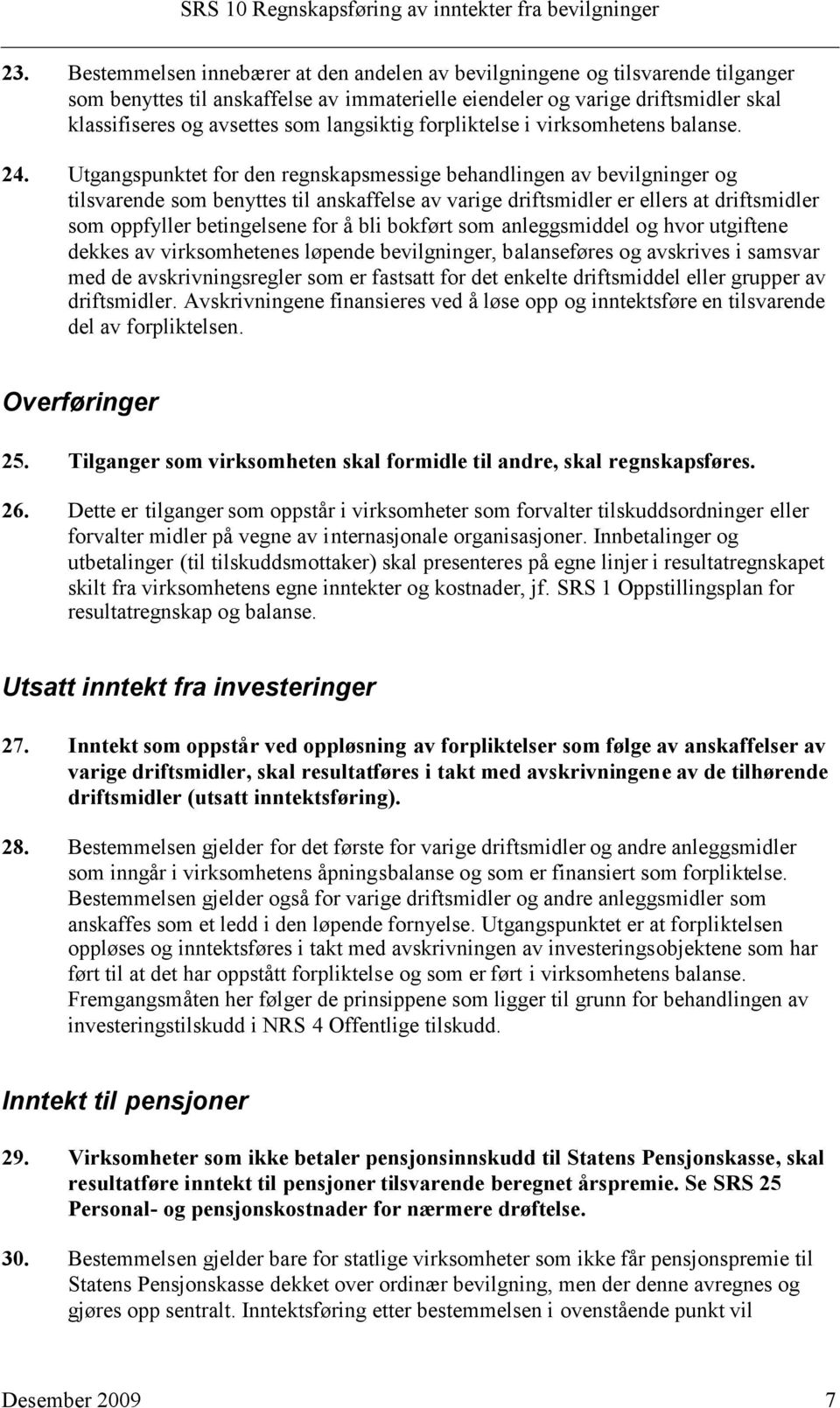 Utgangspunktet for den regnskapsmessige behandlingen av bevilgninger og tilsvarende som benyttes til anskaffelse av varige driftsmidler er ellers at driftsmidler som oppfyller betingelsene for å bli