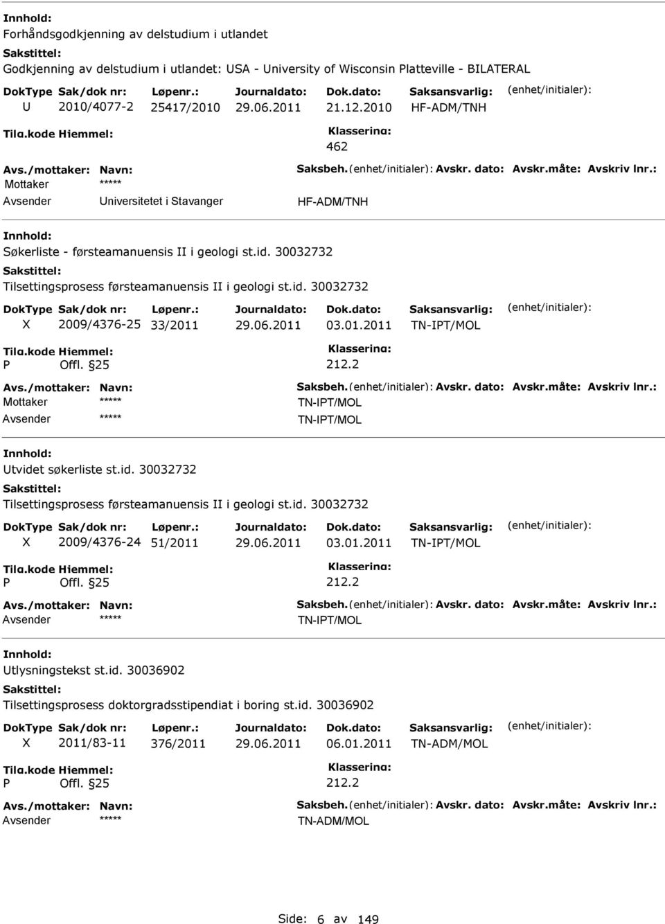 01.2011 TN-T/MOL 212.2 TN-T/MOL TN-T/MOL tvidet søkerliste st.id. 30032732 Tilsettingsprosess førsteamanuensis i geologi st.id. 30032732 2009/4376-24 51/2011 03.01.2011 TN-T/MOL 212.2 TN-T/MOL tlysningstekst st.