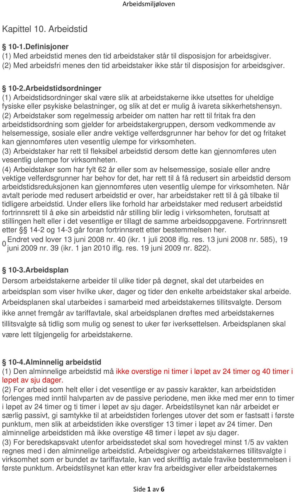 Arbeidstidsordninger (1) Arbeidstidsordninger skal være slik at arbeidstakerne ikke utsettes for uheldige fysiske eller psykiske belastninger, og slik at det er mulig å ivareta sikkerhetshensyn.