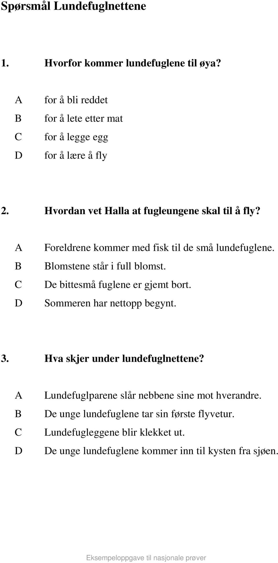 Foreldrene kommer med fisk til de små lundefuglene. lomstene står i full blomst. e bittesmå fuglene er gjemt bort.