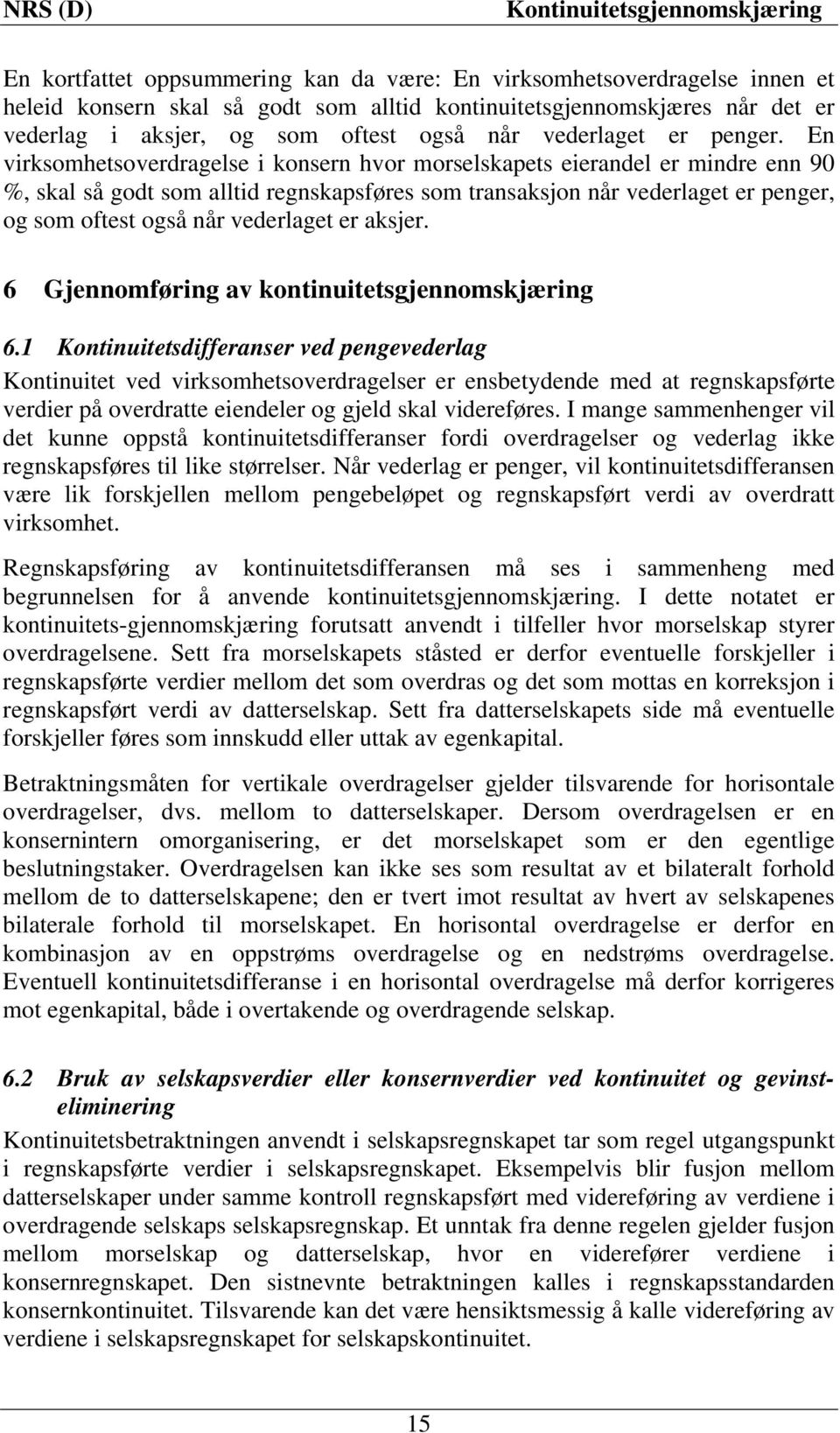 En virksomhetsoverdragelse i konsern hvor morselskapets eierandel er mindre enn 90 %, skal så godt som alltid regnskapsføres som transaksjon når vederlaget er penger, og som oftest også når