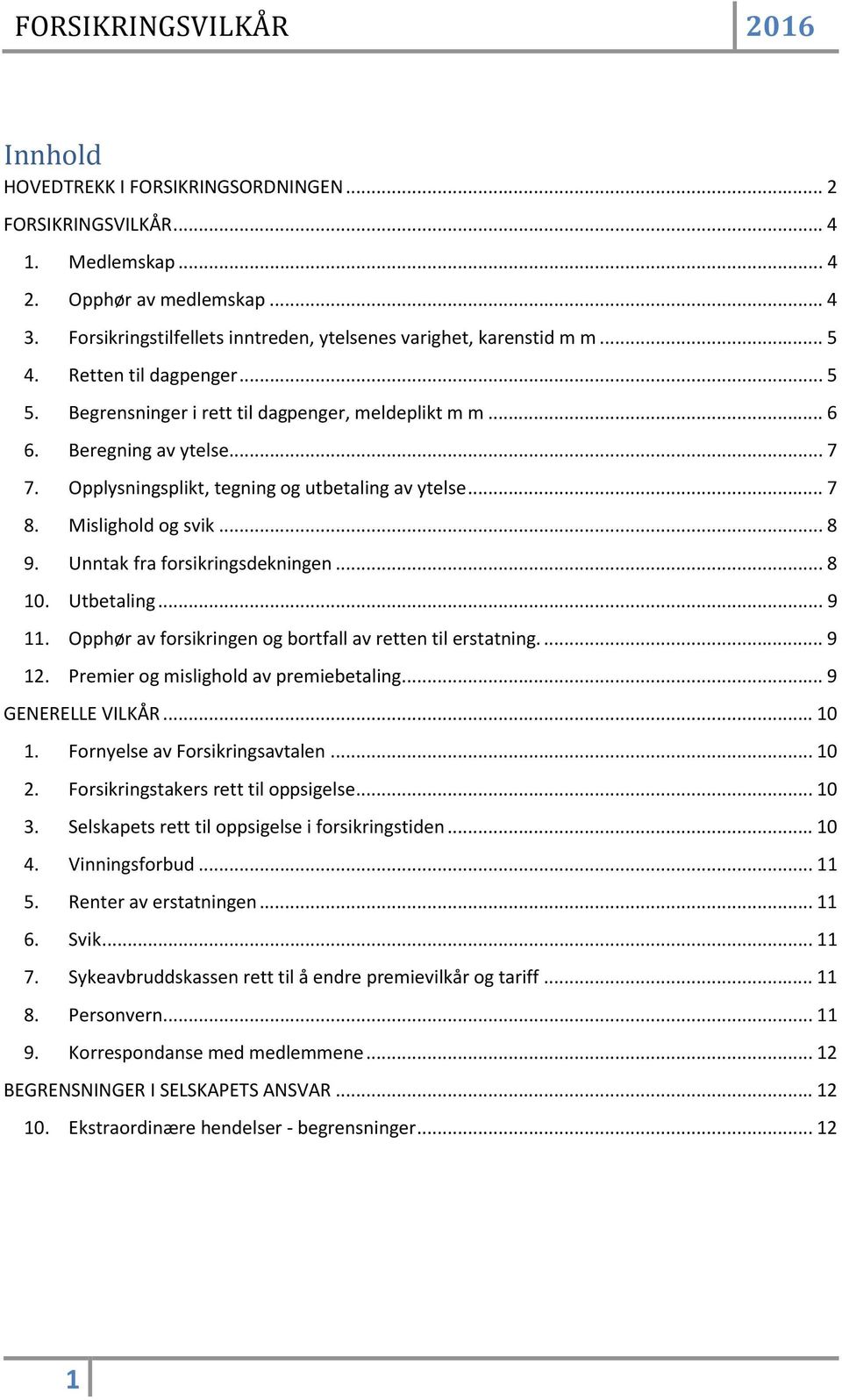 Unntak fra forsikringsdekningen... 8 10. Utbetaling... 9 11. Opphør av forsikringen og bortfall av retten til erstatning.... 9 12. Premier og mislighold av premiebetaling... 9 GENERELLE VILKÅR... 10 1.