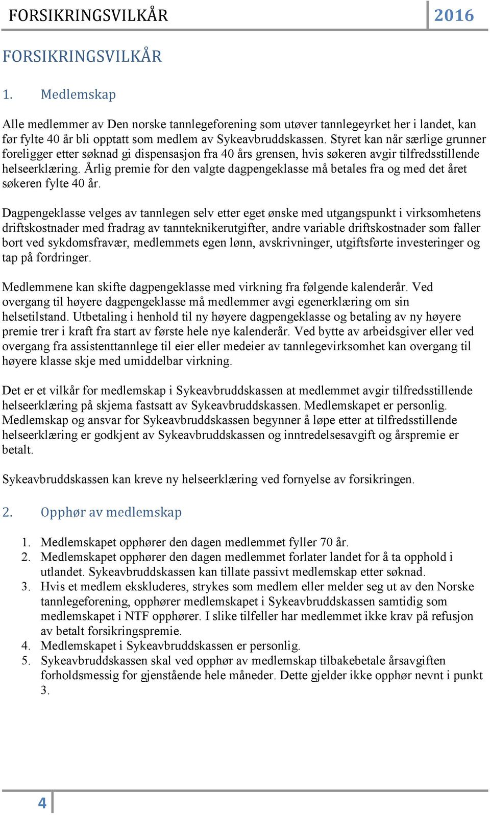 Årlig premie for den valgte dagpengeklasse må betales fra og med det året søkeren fylte 40 år.