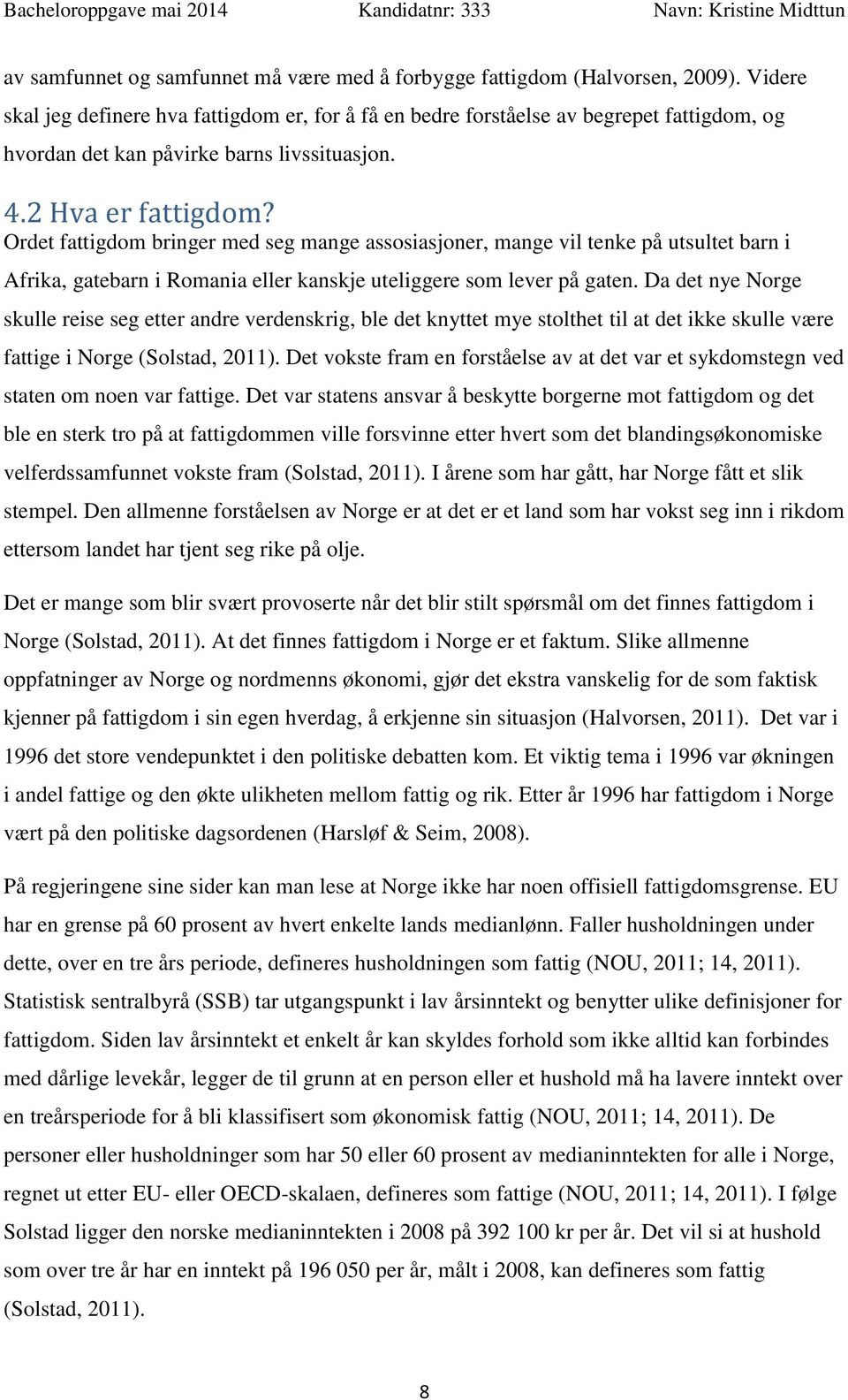 Ordet fattigdom bringer med seg mange assosiasjoner, mange vil tenke på utsultet barn i Afrika, gatebarn i Romania eller kanskje uteliggere som lever på gaten.