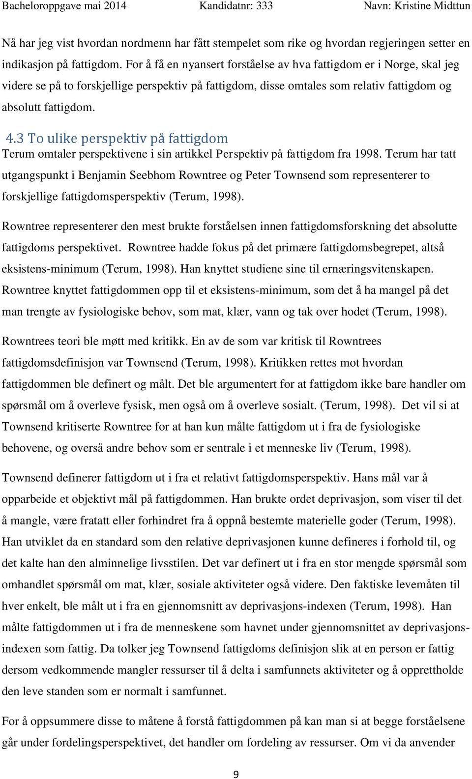 3 To ulike perspektiv på fattigdom Terum omtaler perspektivene i sin artikkel Perspektiv på fattigdom fra 1998.