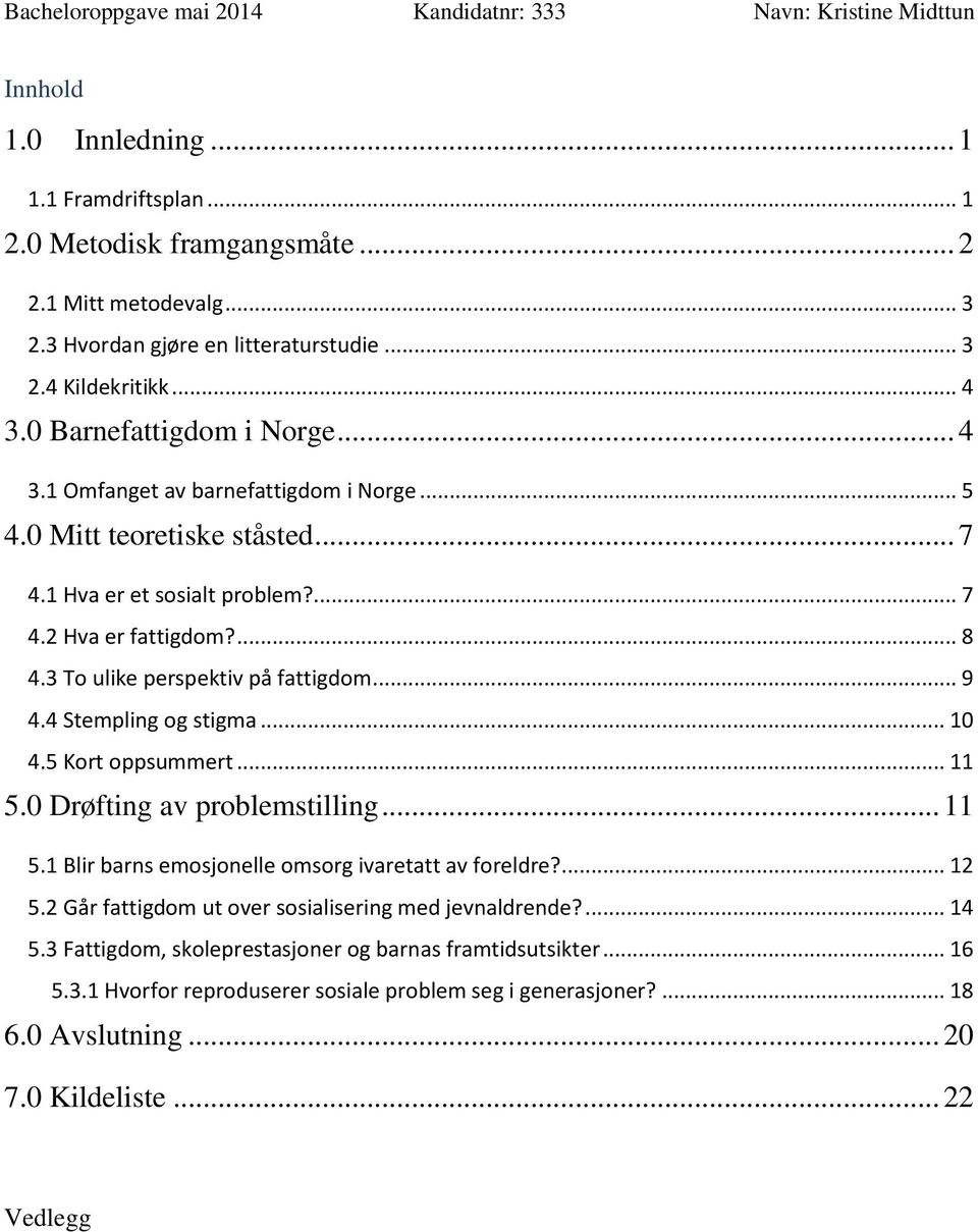 3 To ulike perspektiv på fattigdom... 9 4.4 Stempling og stigma... 10 4.5 Kort oppsummert... 11 5.0 Drøfting av problemstilling... 11 5.1 Blir barns emosjonelle omsorg ivaretatt av foreldre?... 12 5.