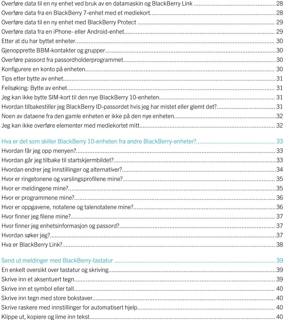 ..30 Konfigurere en konto på enheten... 30 Tips etter bytte av enhet...31 Feilsøking: Bytte av enhet... 31 Jeg kan ikke bytte SIM-kort til den nye BlackBerry 10-enheten.