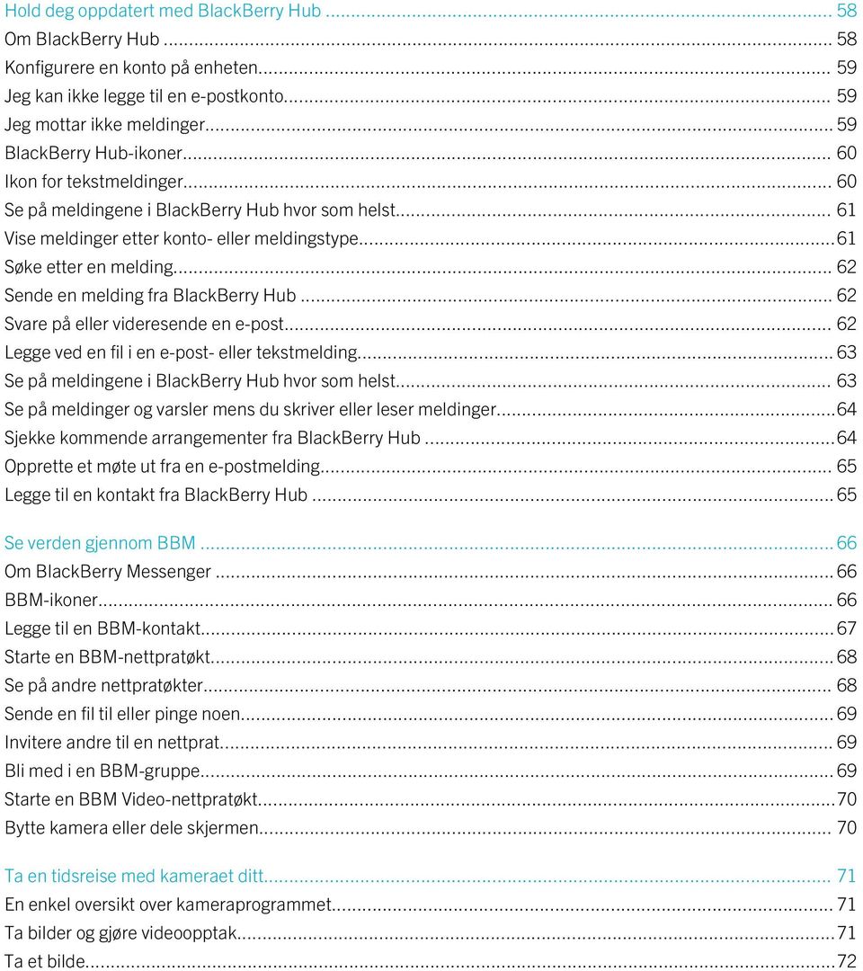 .. 62 Sende en melding fra BlackBerry Hub... 62 Svare på eller videresende en e-post... 62 Legge ved en fil i en e-post- eller tekstmelding... 63 Se på meldingene i BlackBerry Hub hvor som helst.