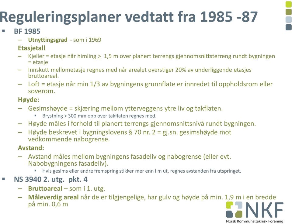 Høyde: Gesimshøyde = skjæring mellom ytterveggens ytre liv og takflaten. Brystning > 300 mm opp over takflaten regnes med. Høyde måles i forhold til planert terrengs gjennomsnittsnivå rundt bygningen.