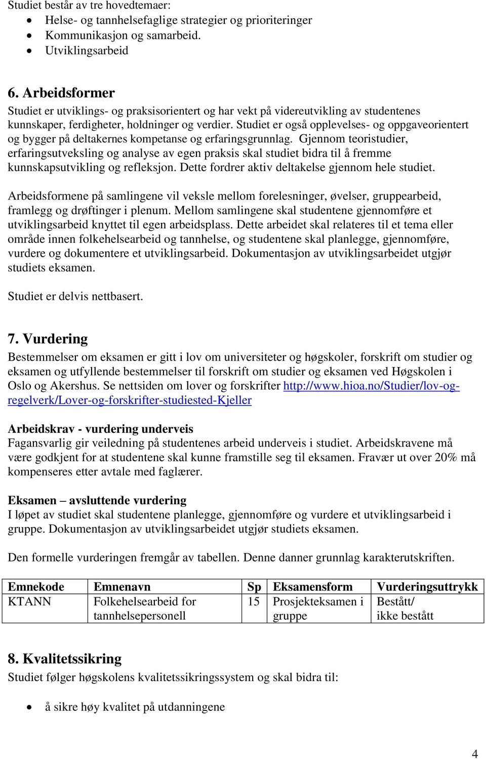 Studiet er også opplevelses- og oppgaveorientert og bygger på deltakernes kompetanse og erfaringsgrunnlag.