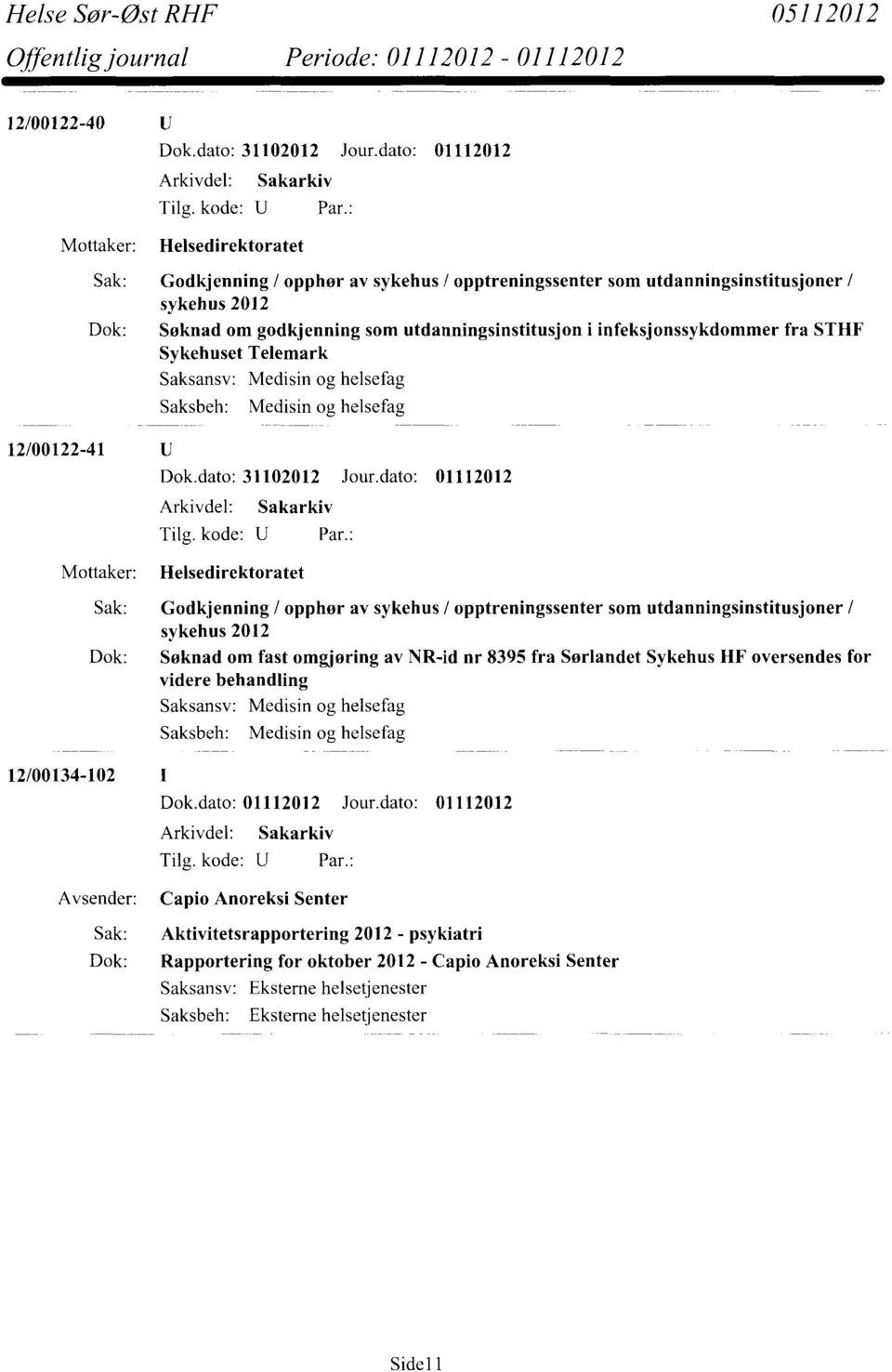 / opptreningssenter som utdanningsinstitusjoner / sykehus 2012 Dok: Søknad om fast omgjøring av NR-id nr 8395 fra Sørlandet Sykehus HF oversendes for videre behandling Saksansv: Saksbeh: Medisin og