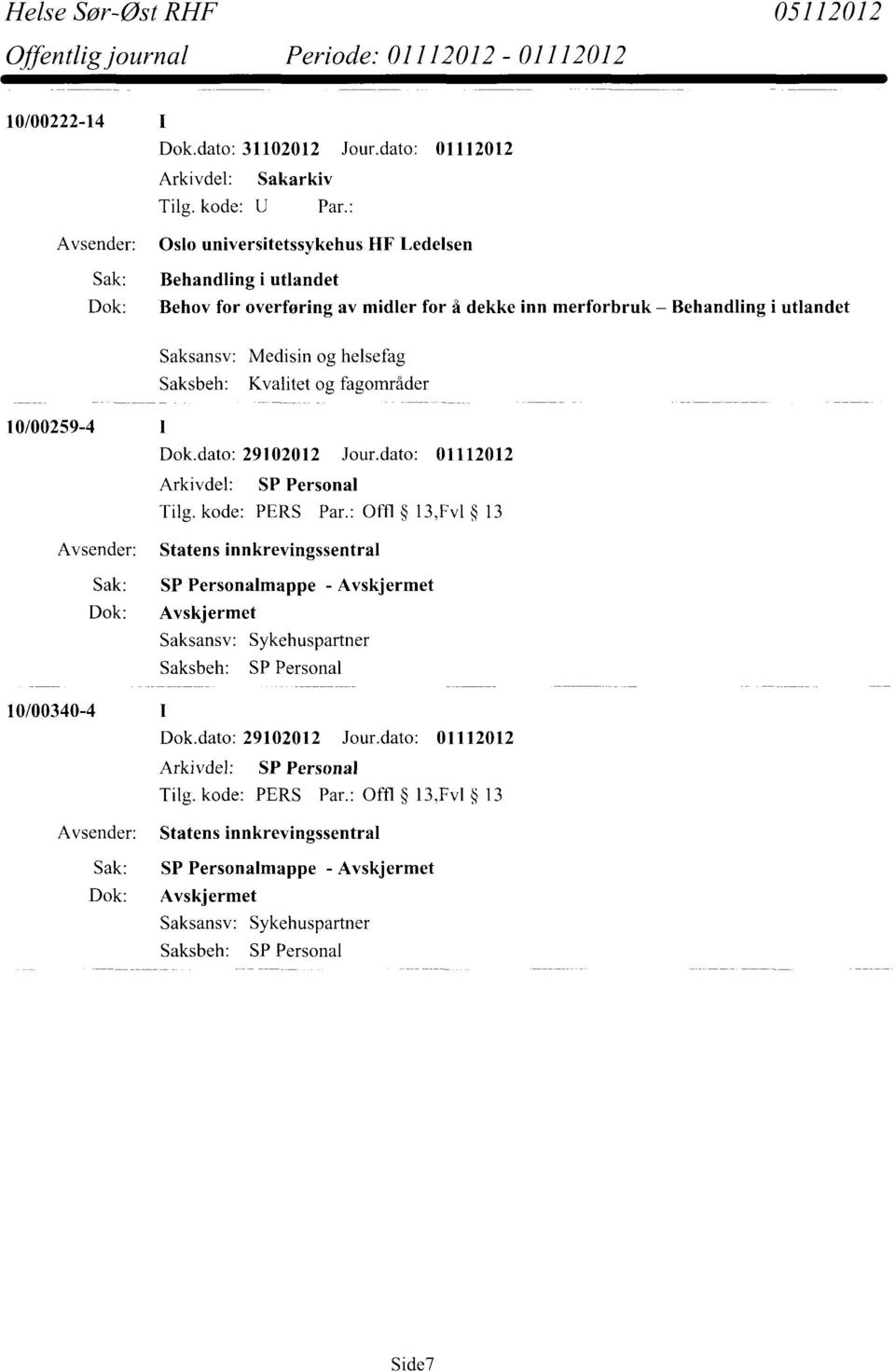 : Offl 13,Fv1 13 Statens innkrevingssentral Sak: SP Personalmappe - Avskjermet Dok: Avskjermet Saksansv: Sykehuspartner Saksbeh: SP Personal 10/00340-4 Dok.