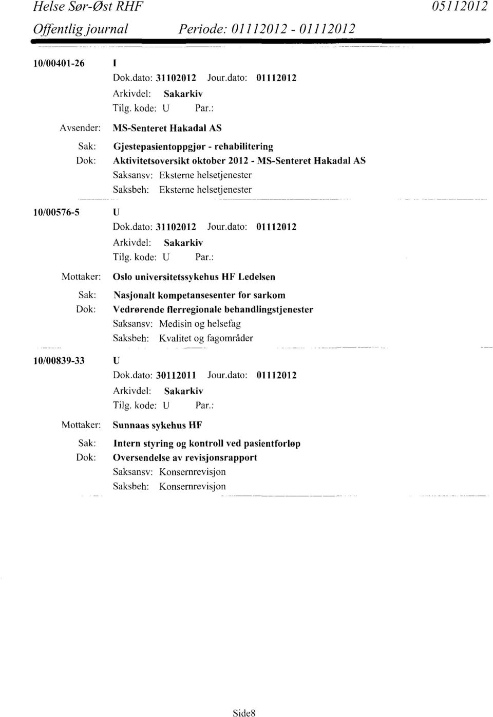 Vedrørende flerregionale behandlingstjenester Saksansv: Medisin og helsefag Saksbeh: Kvalitet og fagområder 10/00839-33 Mottaker: Dok.dato: 30112011 Jour.