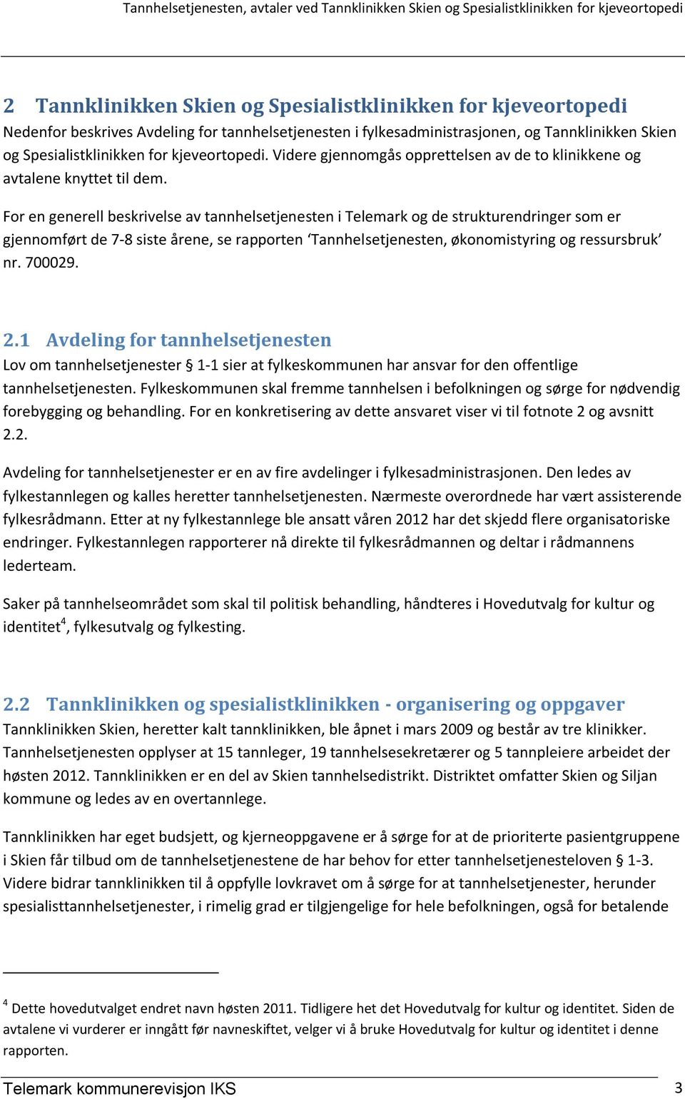 For en generell beskrivelse av tannhelsetjenesten i Telemark og de strukturendringer som er gjennomført de 7-8 siste årene, se rapporten Tannhelsetjenesten, økonomistyring og ressursbruk nr. 700029.