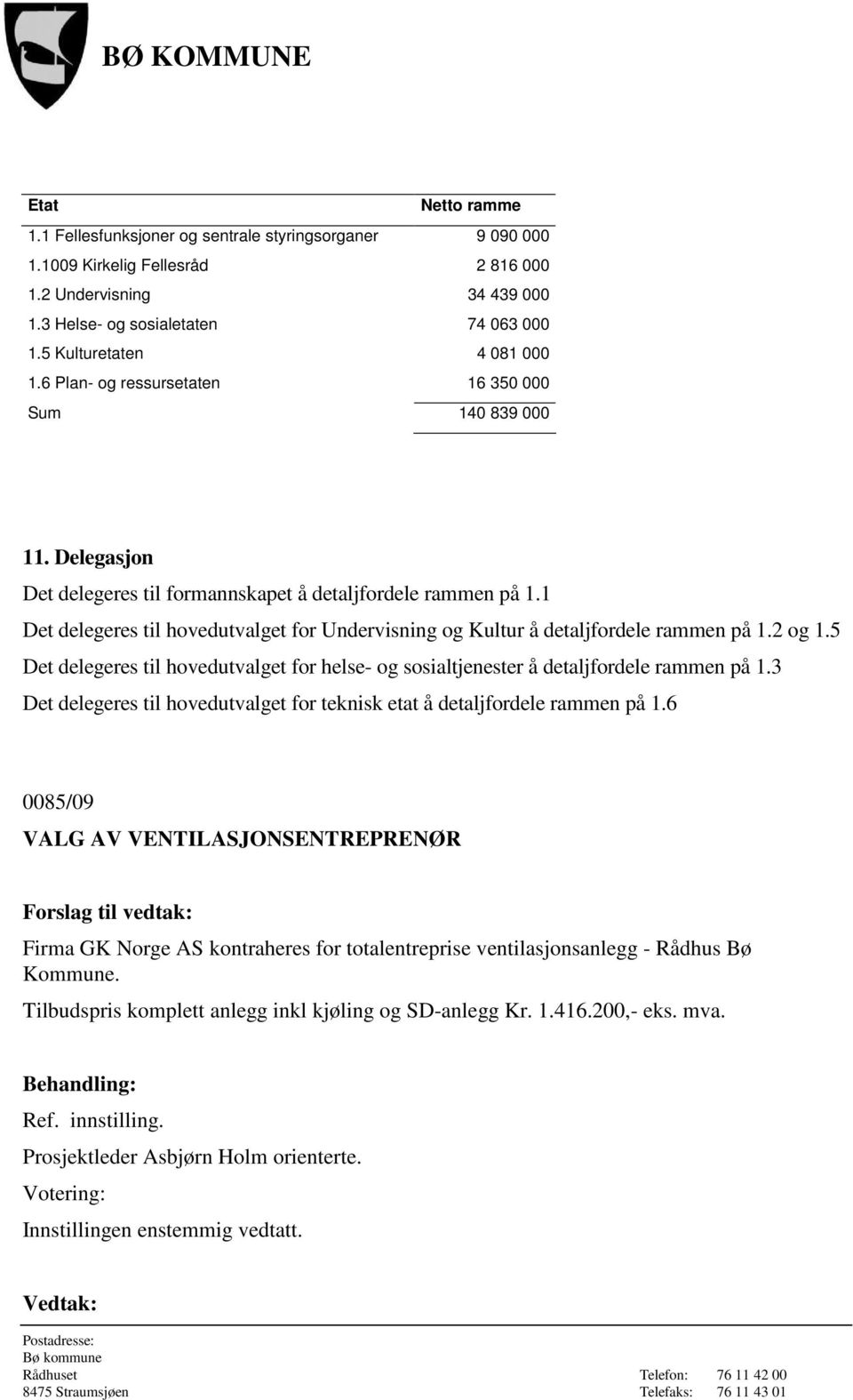 1 Det delegeres til hovedutvalget for Undervisning og Kultur å detaljfordele rammen på 1.2 og 1.5 Det delegeres til hovedutvalget for helse- og sosialtjenester å detaljfordele rammen på 1.