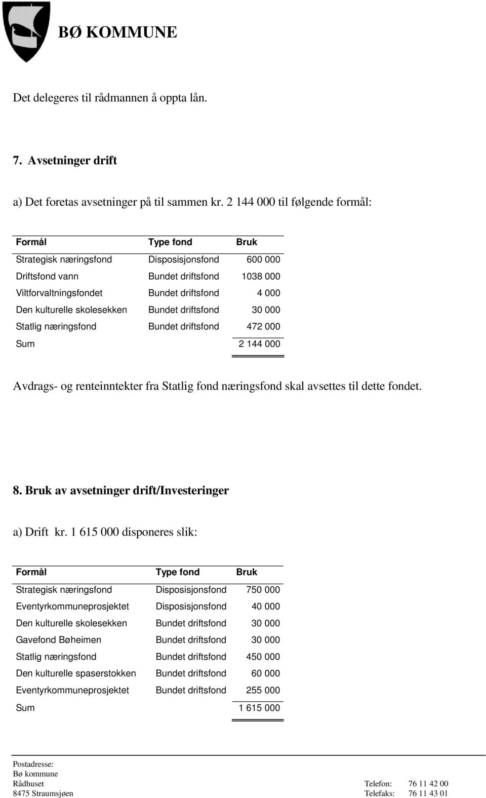 kulturelle skolesekken Bundet driftsfond 30 000 Statlig næringsfond Bundet driftsfond 472 000 Sum 2 144 000 Avdrags- og renteinntekter fra Statlig fond næringsfond skal avsettes til dette fondet. 8.