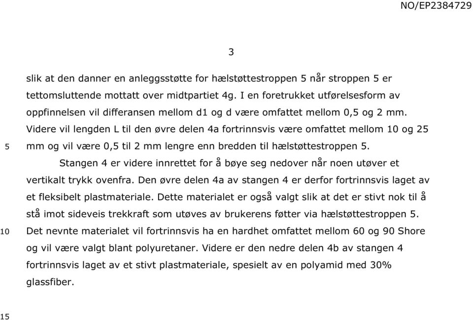 Videre vil lengden L til den øvre delen 4a fortrinnsvis være omfattet mellom og 2 mm og vil være 0, til 2 mm lengre enn bredden til hælstøttestroppen.