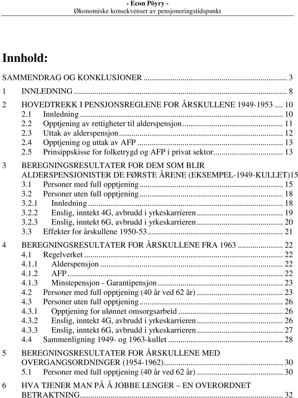 .. 13 3 BEREGNINGSRESULTATER FOR DEM SOM BLIR ALDERSPENSJONISTER DE FØRSTE ÅRENE (EKSEMPEL-1949-KULLET)15 3.1 Personer med full opptjening... 15 3.2 Personer uten full opptjening... 18 3.2.1 Innledning.