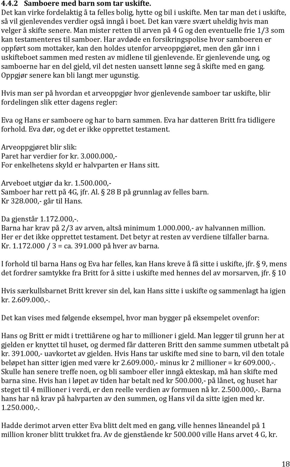 Har avdøde en forsikringspolise hvor samboeren er oppført som mottaker, kan den holdes utenfor arveoppgjøret, men den går inn i uskifteboet sammen med resten av midlene til gjenlevende.