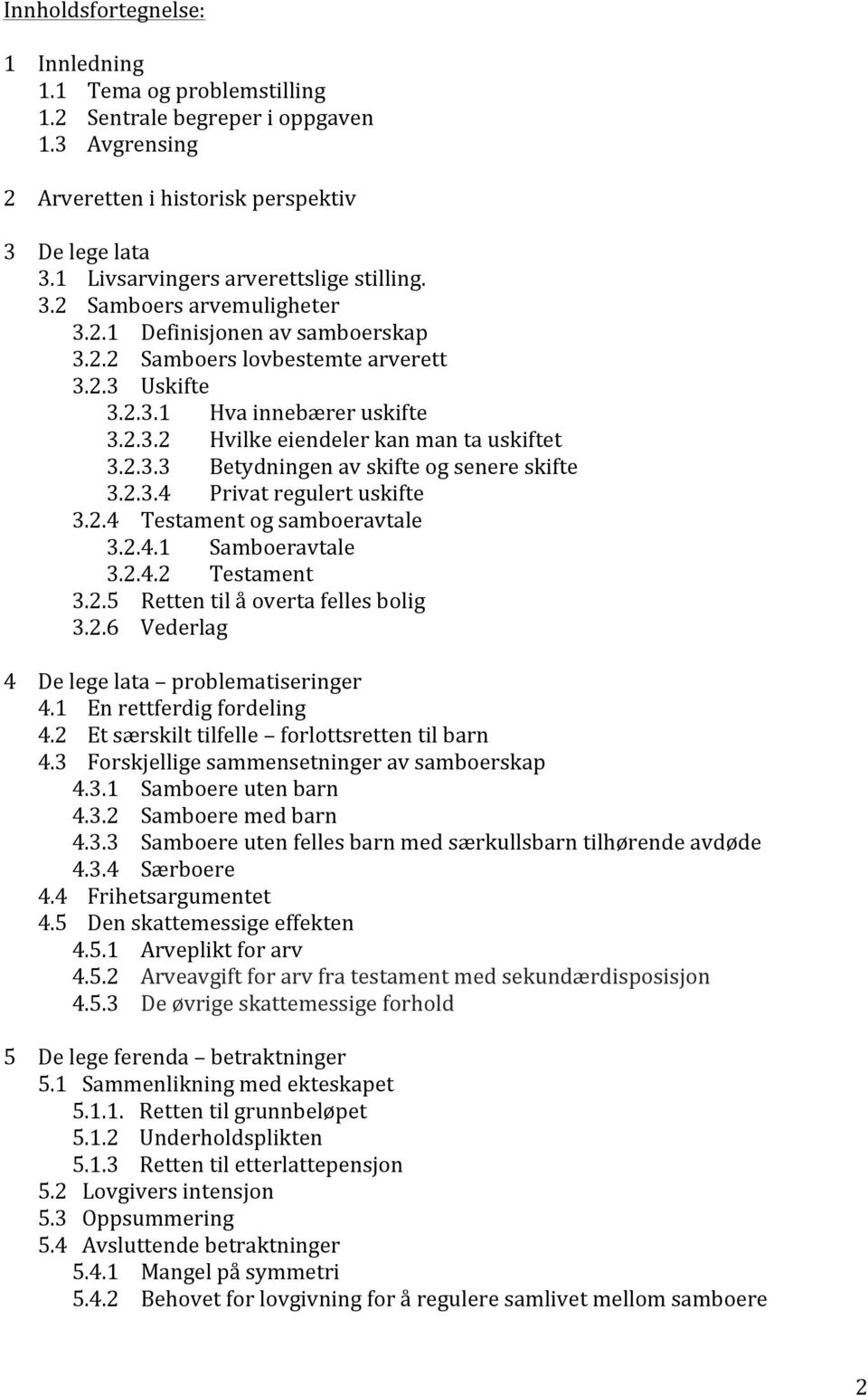 2.3.3 Betydningen av skifte og senere skifte 3.2.3.4 Privat regulert uskifte 3.2.4 Testament og samboeravtale 3.2.4.1 Samboeravtale 3.2.4.2 Testament 3.2.5 Retten til å overta felles bolig 3.2.6 Vederlag 4 De lege lata problematiseringer 4.