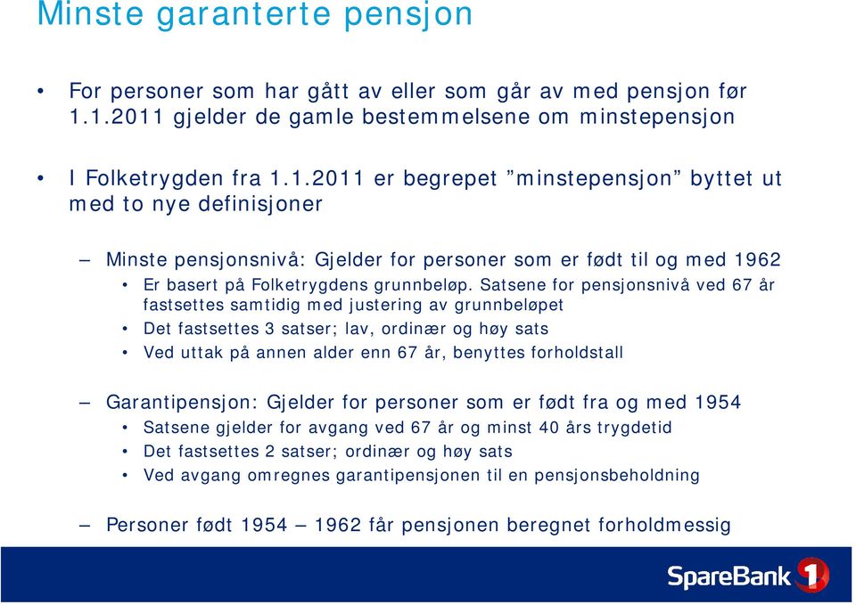 Satsene for pensjonsnivå ved 67 år fastsettes samtidig med justering av grunnbeløpet Det fastsettes 3 satser; lav, ordinær og høy sats Ved uttak på annen alder enn 67 år, benyttes forholdstall