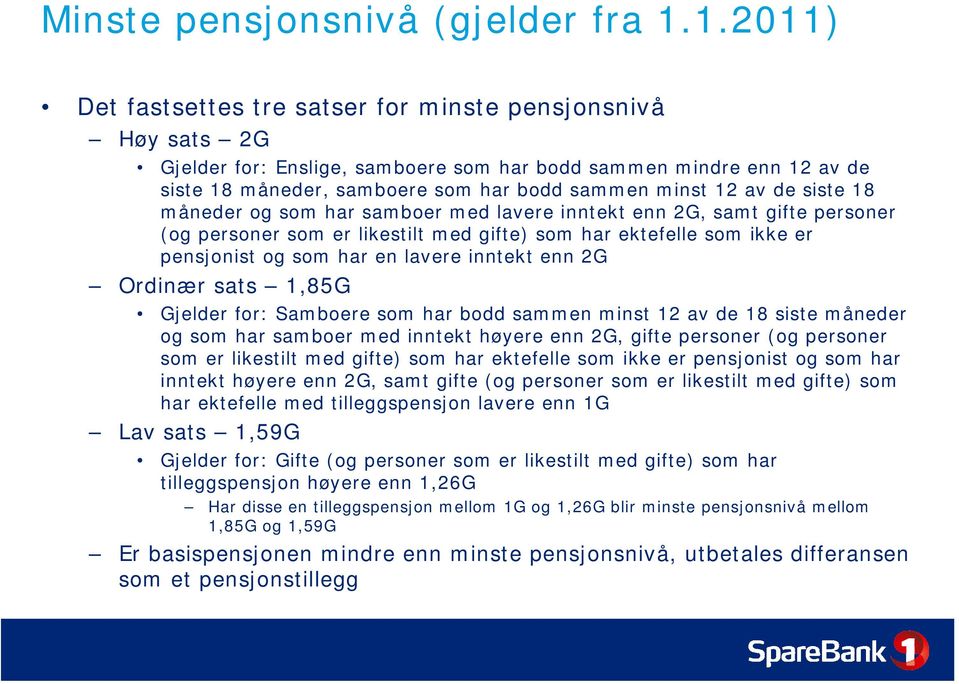 de siste 18 måneder og som har samboer med lavere inntekt enn 2G, samt gifte personer (og personer som er likestilt med gifte) som har ektefelle som ikke er pensjonist og som har en lavere inntekt