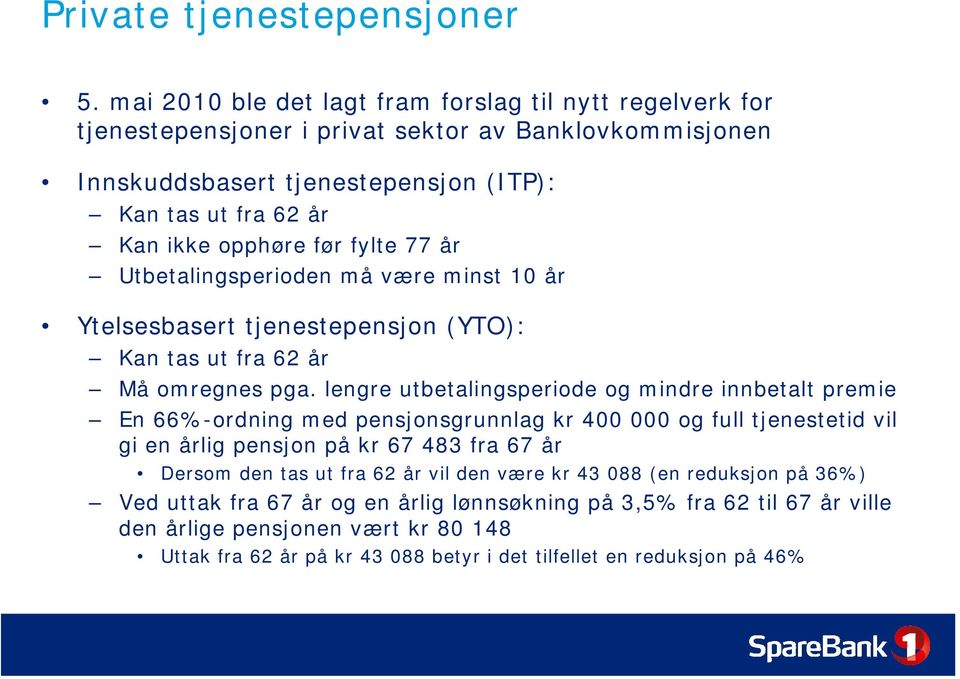 før fylte 77 år Utbetalingsperioden må være minst 10 år Ytelsesbasert tjenestepensjon (YTO): Kan tas ut fra 62 år Må omregnes pga.