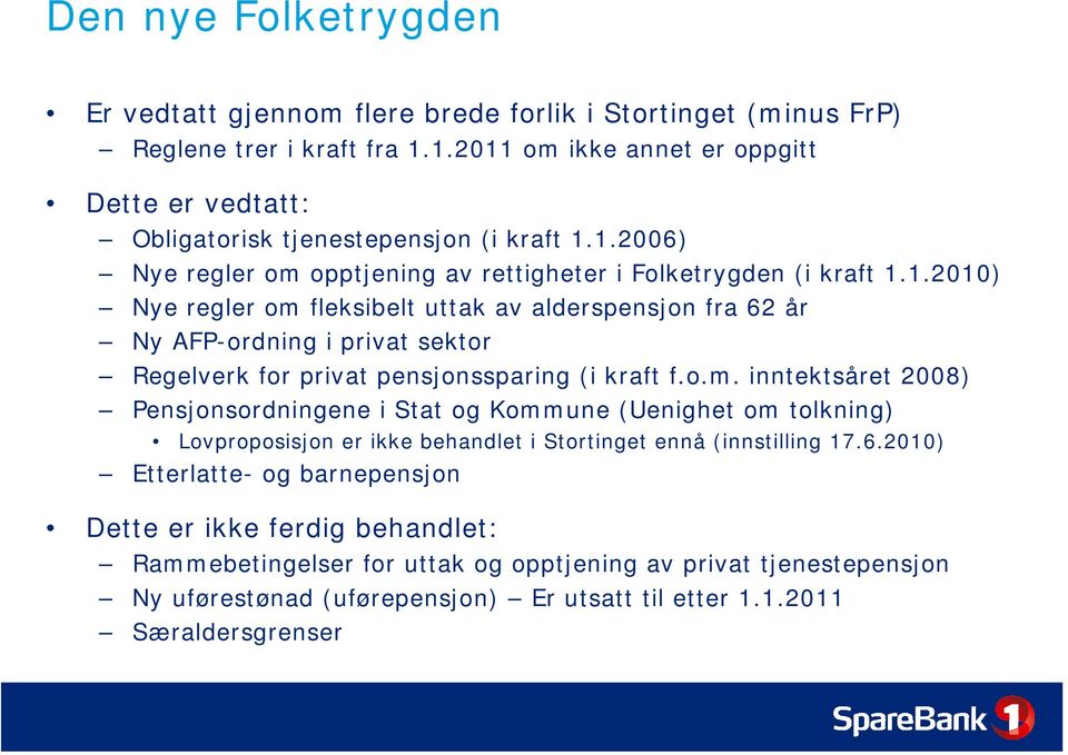 o.m. inntektsåret 2008) Pensjonsordningene i Stat og Kommune (Uenighet om tolkning) Lovproposisjon er ikke behandlet i Stortinget ennå (innstilling 17.6.