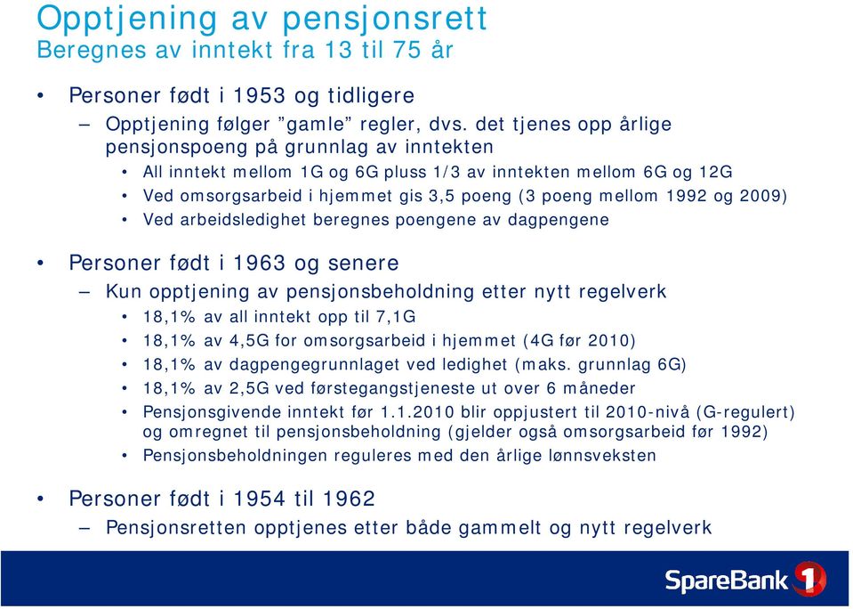 2009) Ved arbeidsledighet beregnes poengene av dagpengene Personer født i 1963 og senere Kun opptjening av pensjonsbeholdning etter nytt regelverk 18,1% av all inntekt opp til 7,1G 18,1% av 4,5G for