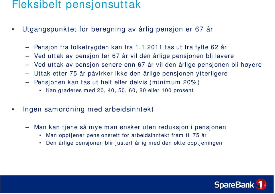 Uttak etter 75 år påvirker ikke den årlige pensjonen ytterligere Pensjonen kan tas ut helt eller delvis (minimum 20%) Kan graderes med 20, 40, 50, 60, 80 eller 100