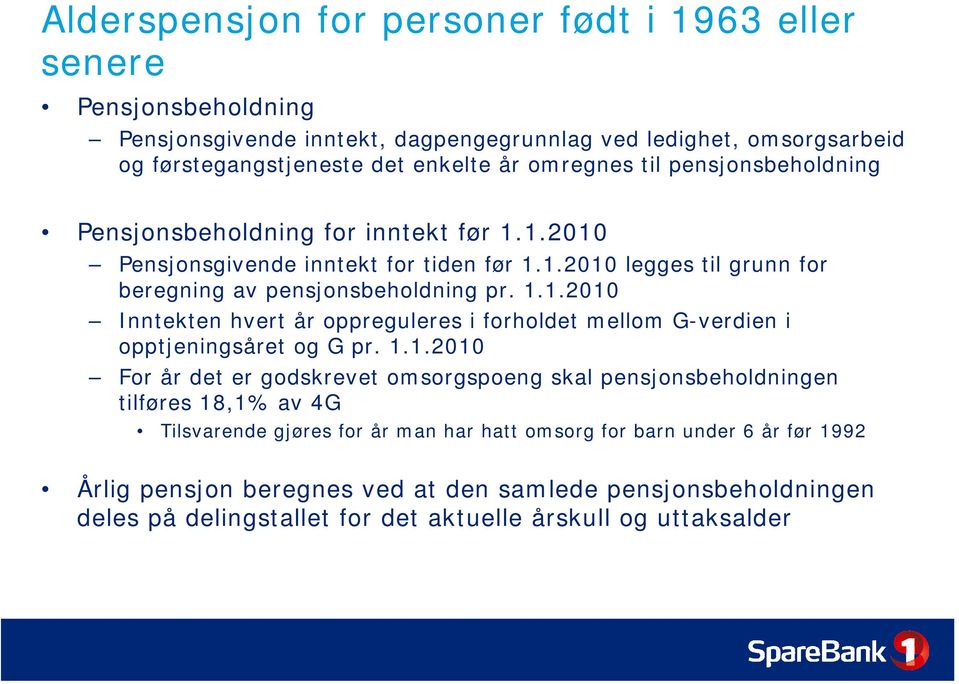 1.1.2010 For år det er godskrevet omsorgspoeng skal pensjonsbeholdningen tilføres 18,1% av 4G Tilsvarende gjøres for år man har hatt omsorg for barn under 6 år før 1992 Årlig pensjon