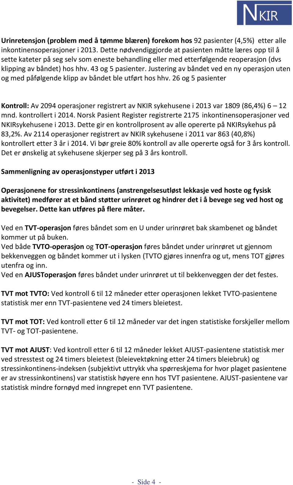 Justering av båndet ved en ny operasjon uten og med påfølgende klipp av båndet ble utført hos hhv.