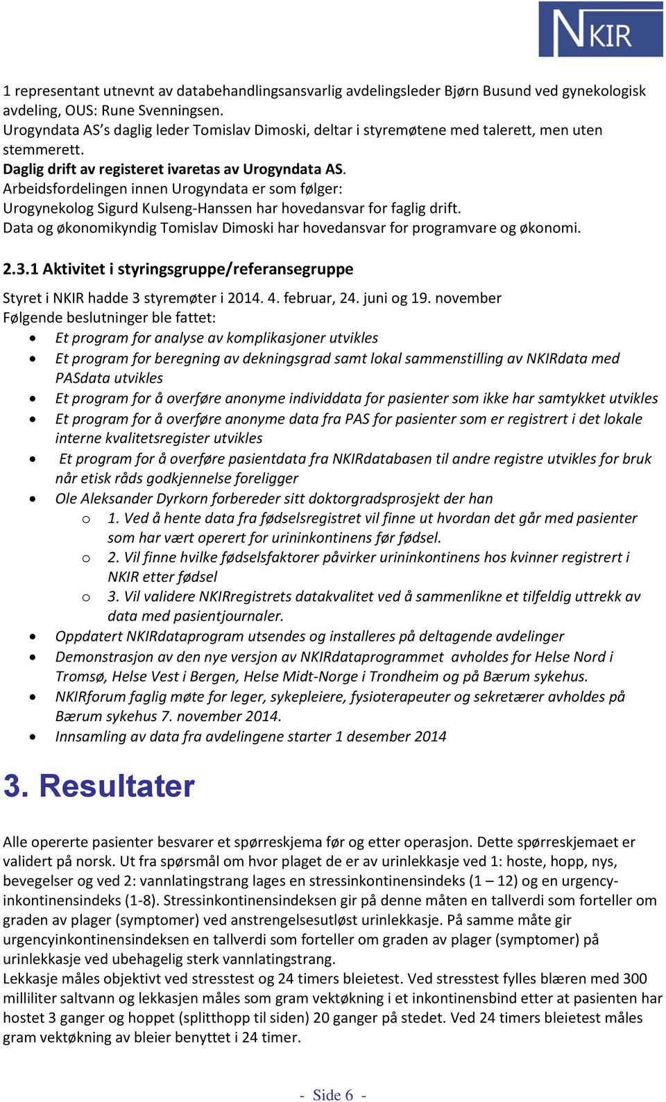 Arbeidsfordelingen innen Urogyndata er som følger: Urogynekolog Sigurd Kulseng-Hanssen har hovedansvar for faglig drift.