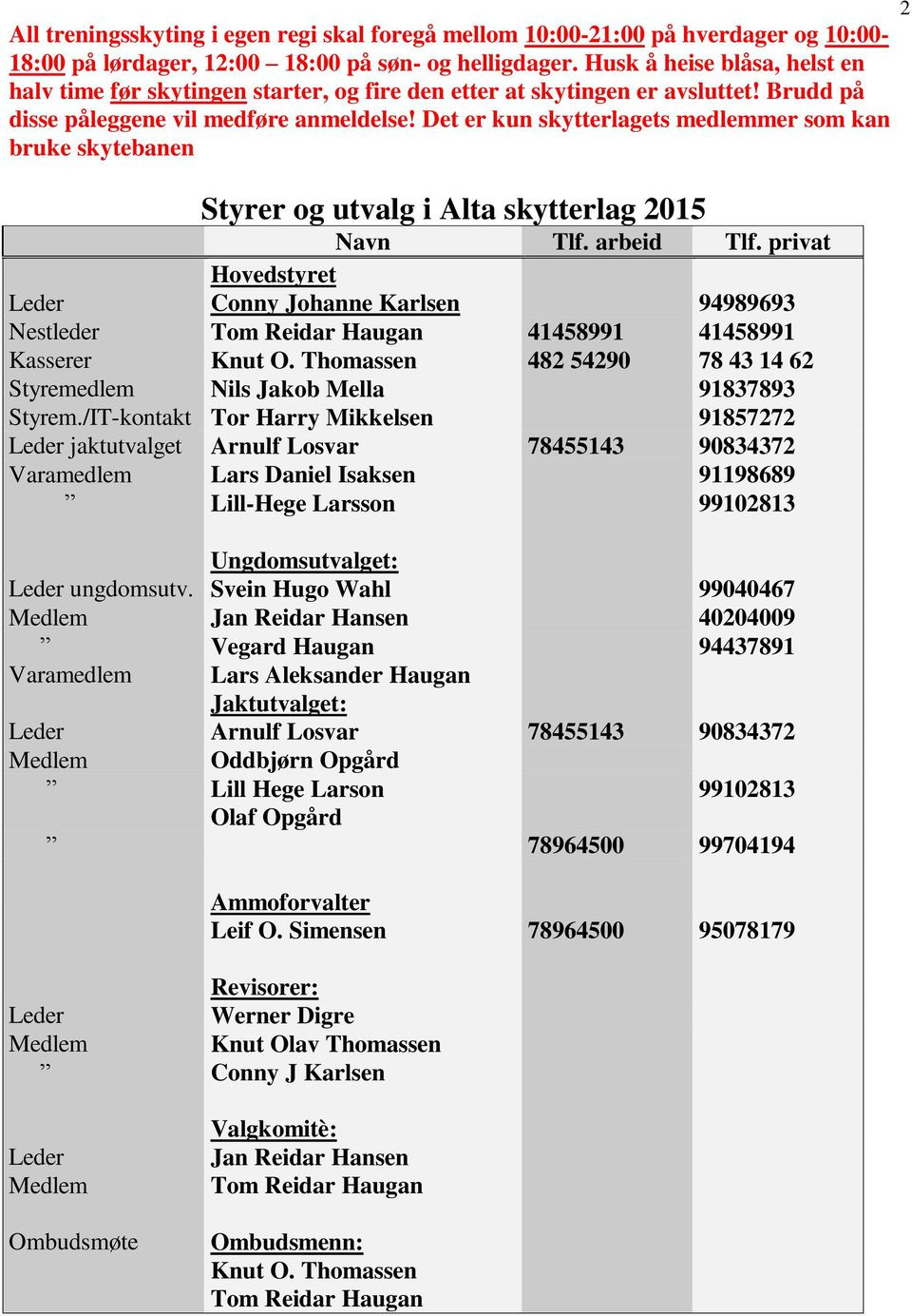 Det er kun skytterlagets medlemmer som kan bruke skytebanen Styrer og utvalg i Alta skytterlag 2015 Navn Tlf. arbeid Tlf.